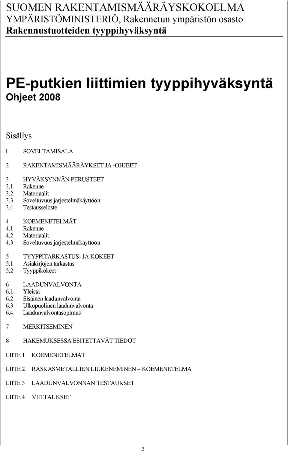 3 Soveltuvuus järjestelmäkäyttöön 5 TYYPPITARKASTUS- JA KOKEET 5.1 Asiakirjojen tarkastus 5.2 Tyyppikokeet 6 LAADUNVALVONTA 6.1 Yleistä 6.2 Sisäinen laadunvalvonta 6.