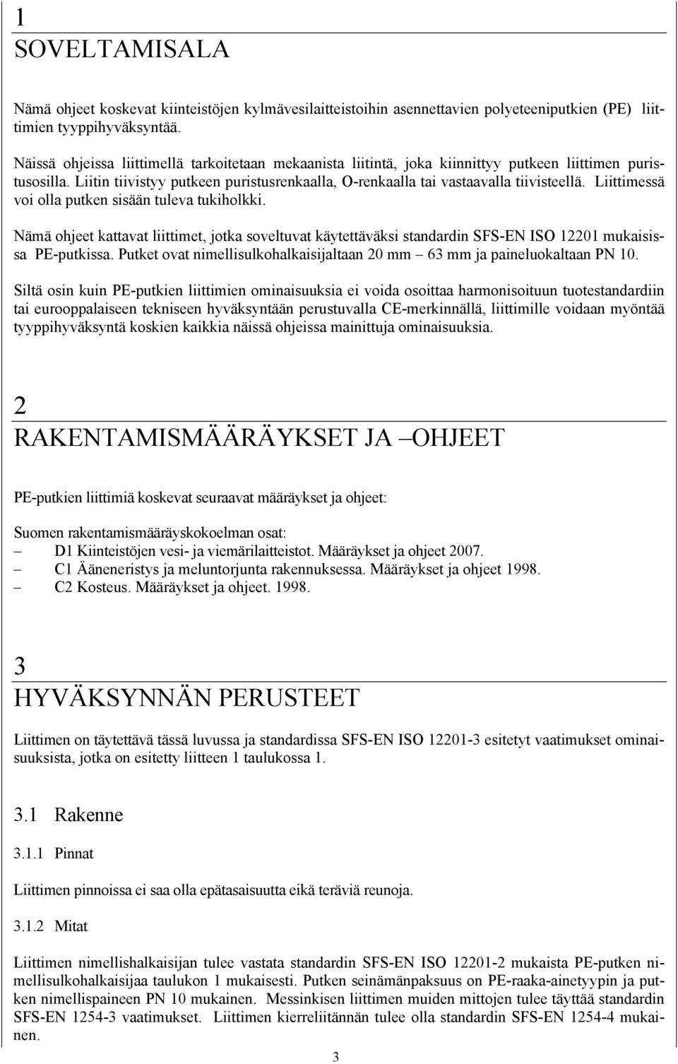 Liittimessä voi olla putken sisään tuleva tukiholkki. Nämä ohjeet kattavat liittimet, jotka soveltuvat käytettäväksi standardin SFS-EN ISO 12201 mukaisissa PE-putkissa.