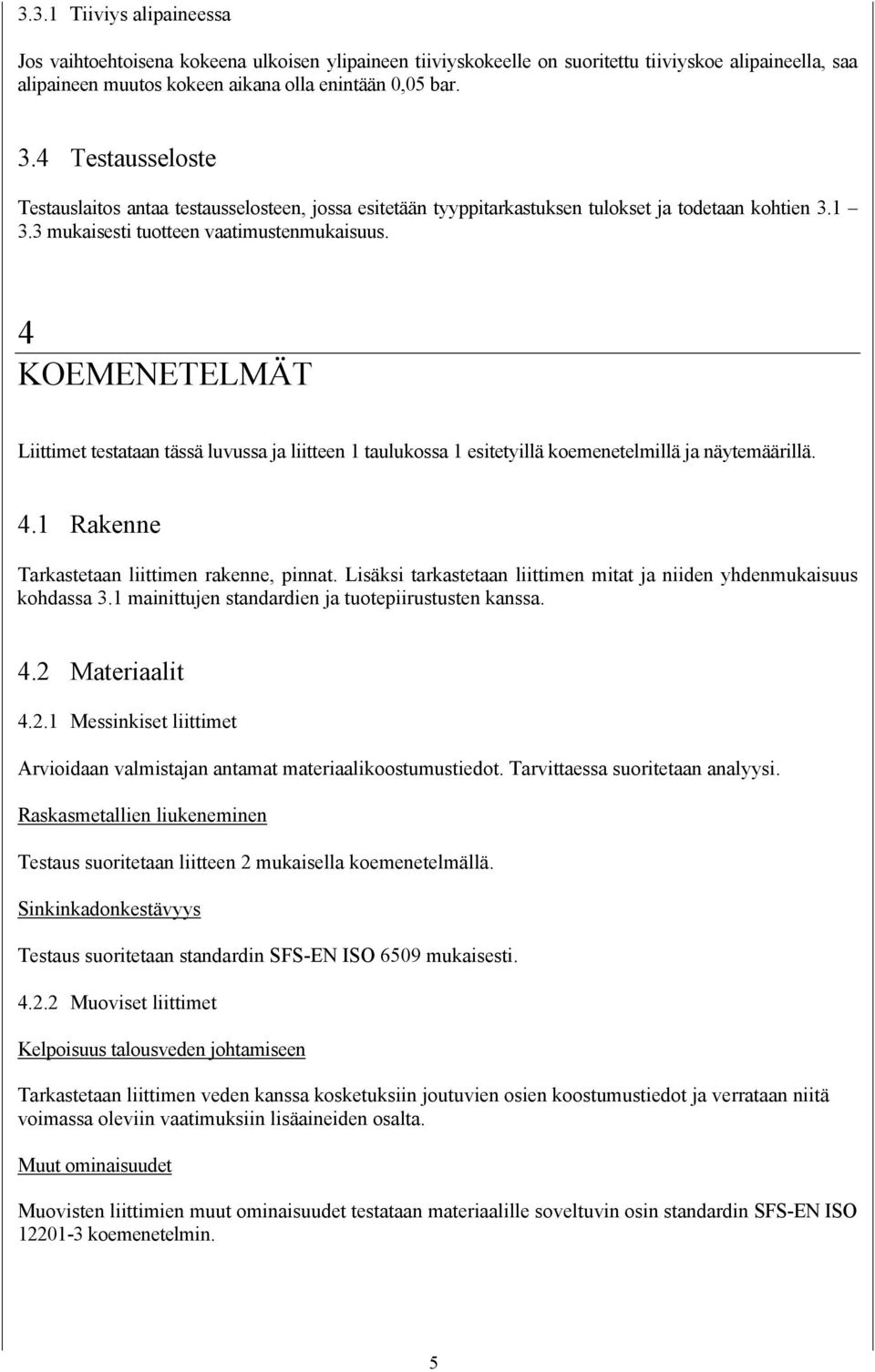 4 KOEMENETELMÄT Liittimet testataan tässä luvussa ja liitteen 1 taulukossa 1 esitetyillä koemenetelmillä ja näytemäärillä. 4.1 Rakenne Tarkastetaan liittimen rakenne, pinnat.