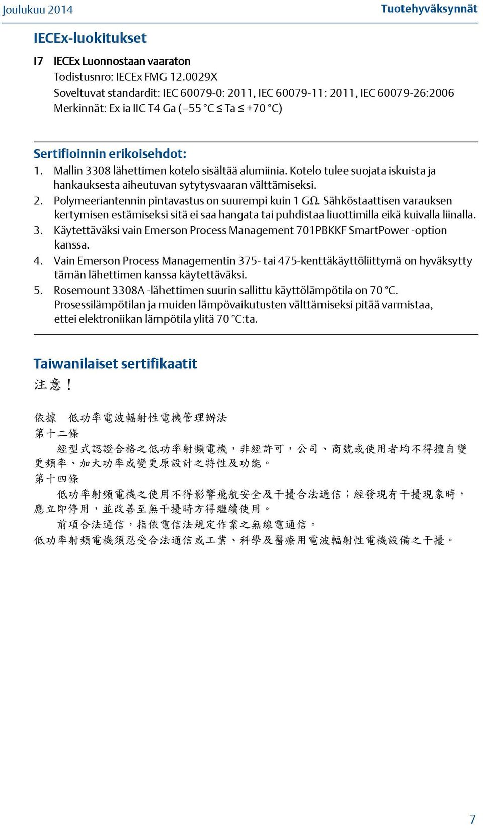 Mallin 3308 lähettimen kotelo sisältää alumiinia. Kotelo tulee suojata iskuista ja hankauksesta aiheutuvan sytytysvaaran välttämiseksi. 2. Polymeeriantennin pintavastus on suurempi kuin 1 G.