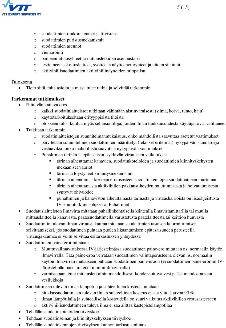 tarkemmin Tarkemmat tutkimukset Riittävän kattava otos o kaikki suodatinlaitteistot tutkitaan vähintään aistinvaraisesti (silmä, korva, tunto, haju) o käyttötarkoitukseltaan erityyppisistä tiloista o