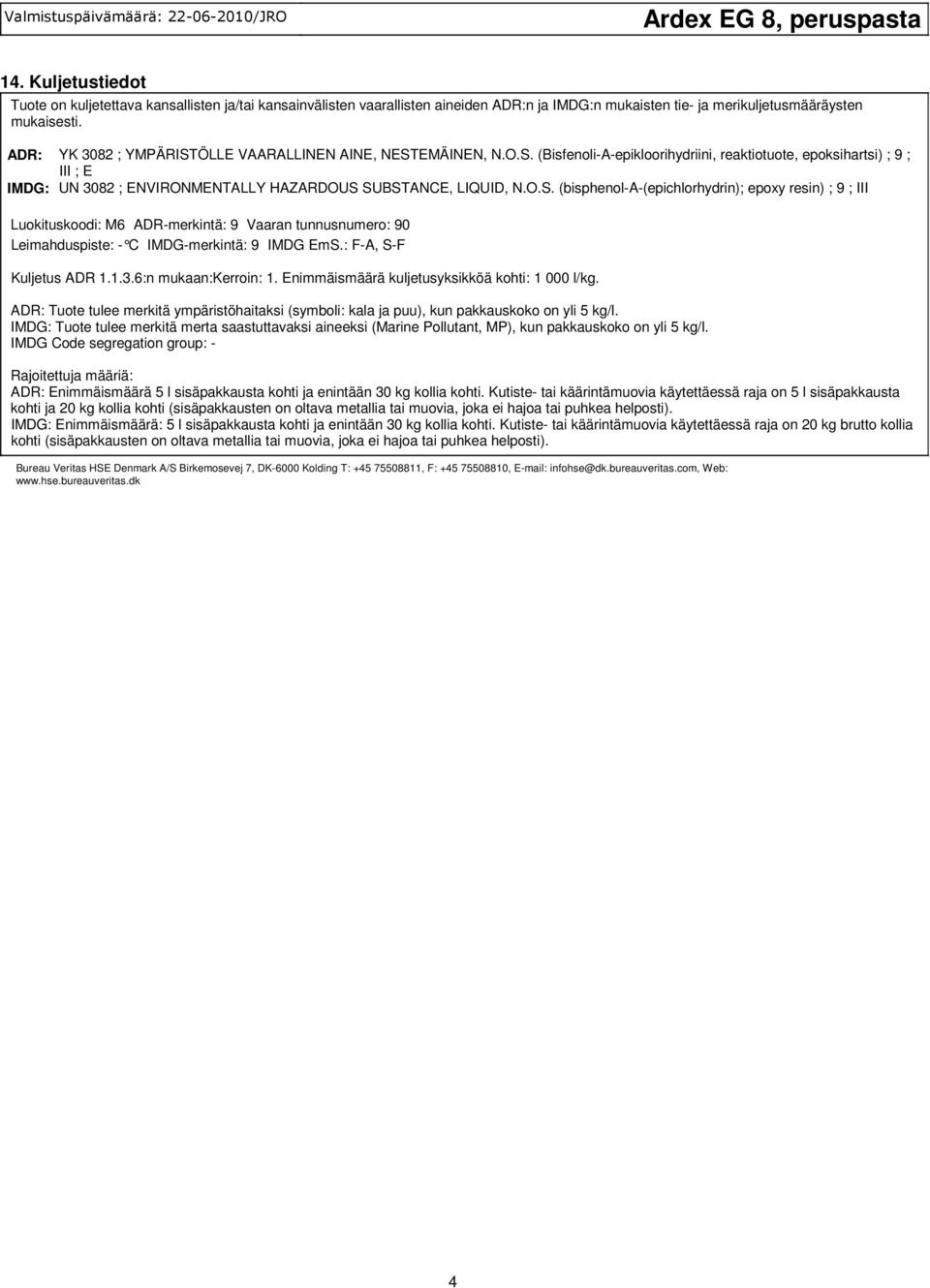 (bisphenol-a-(epichlorhydrin); epoxy resin) ; 9 ; III Luokituskoodi: M6 ADR-merkintä: 9 Vaaran tunnusnumero: 90 Leimahduspiste: - C IMDG-merkintä: 9 IMDG EmS: F-A, S-F Kuljetus ADR 1136:n