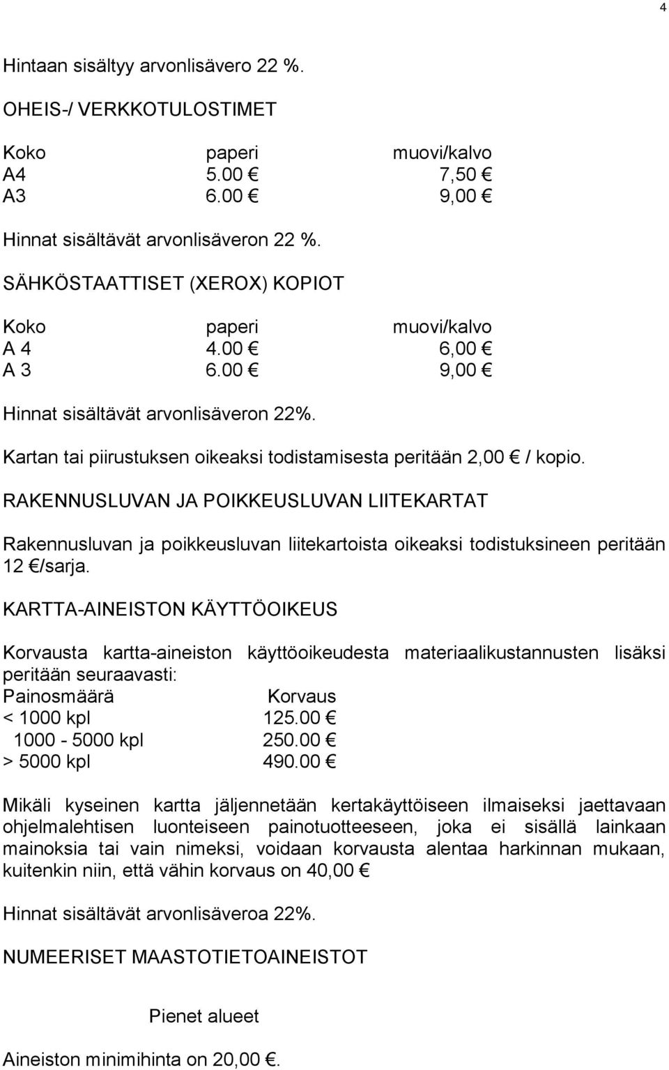 RAKENNUSLUVAN JA POIKKEUSLUVAN LIITEKARTAT Rakennusluvan ja poikkeusluvan liitekartoista oikeak si todistuksineen peritään 12 /sarja.