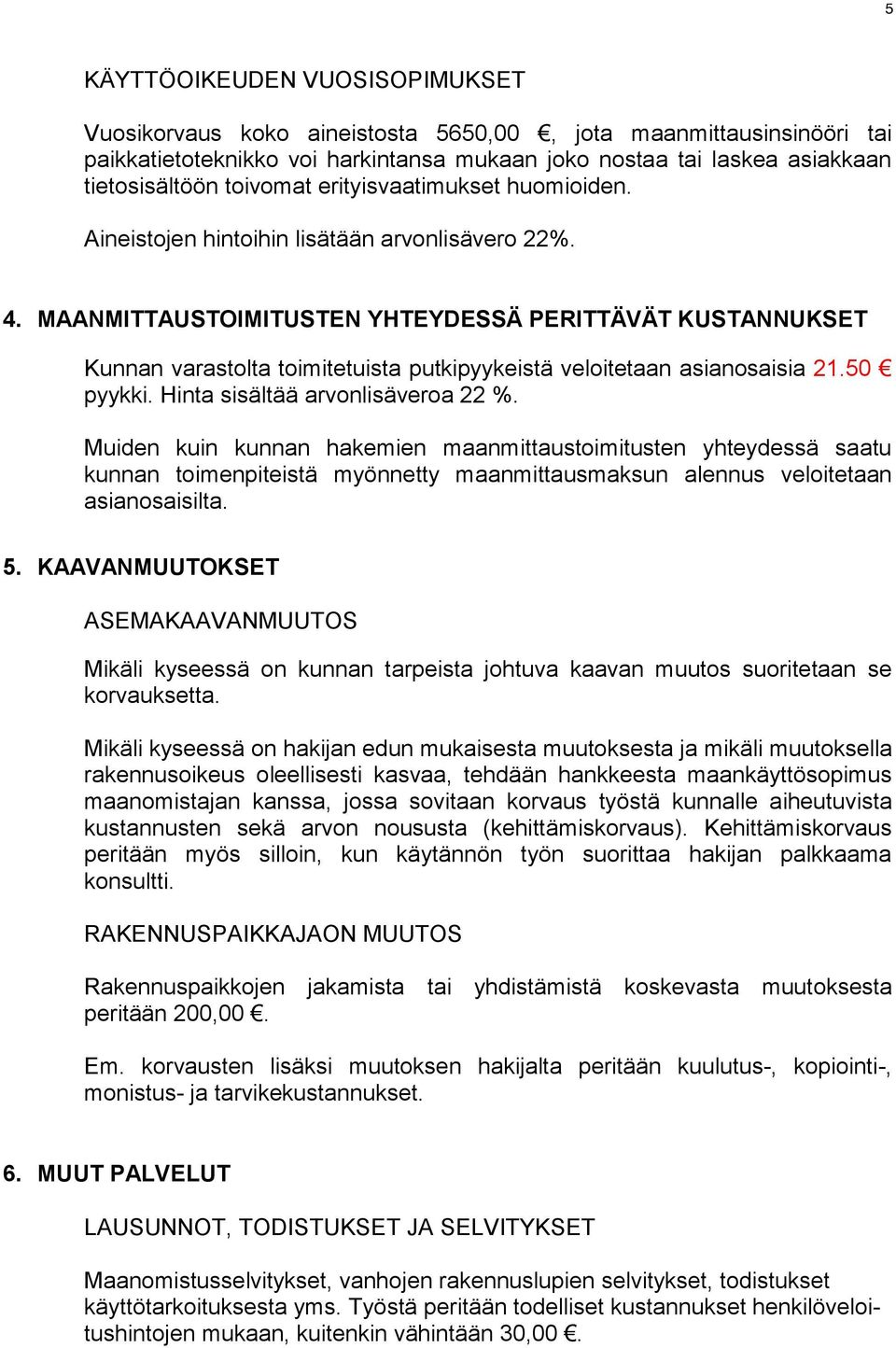 MAANMITTAUSTOIMITUSTEN YHTEYDESSÄ PERITTÄVÄT KUSTANNUKSET Kunnan varastolta toimitetuista putkipyykeistä veloitetaan asianosaisia 21.50 pyykki. Hinta sisältää arvonlisäveroa 22 %.