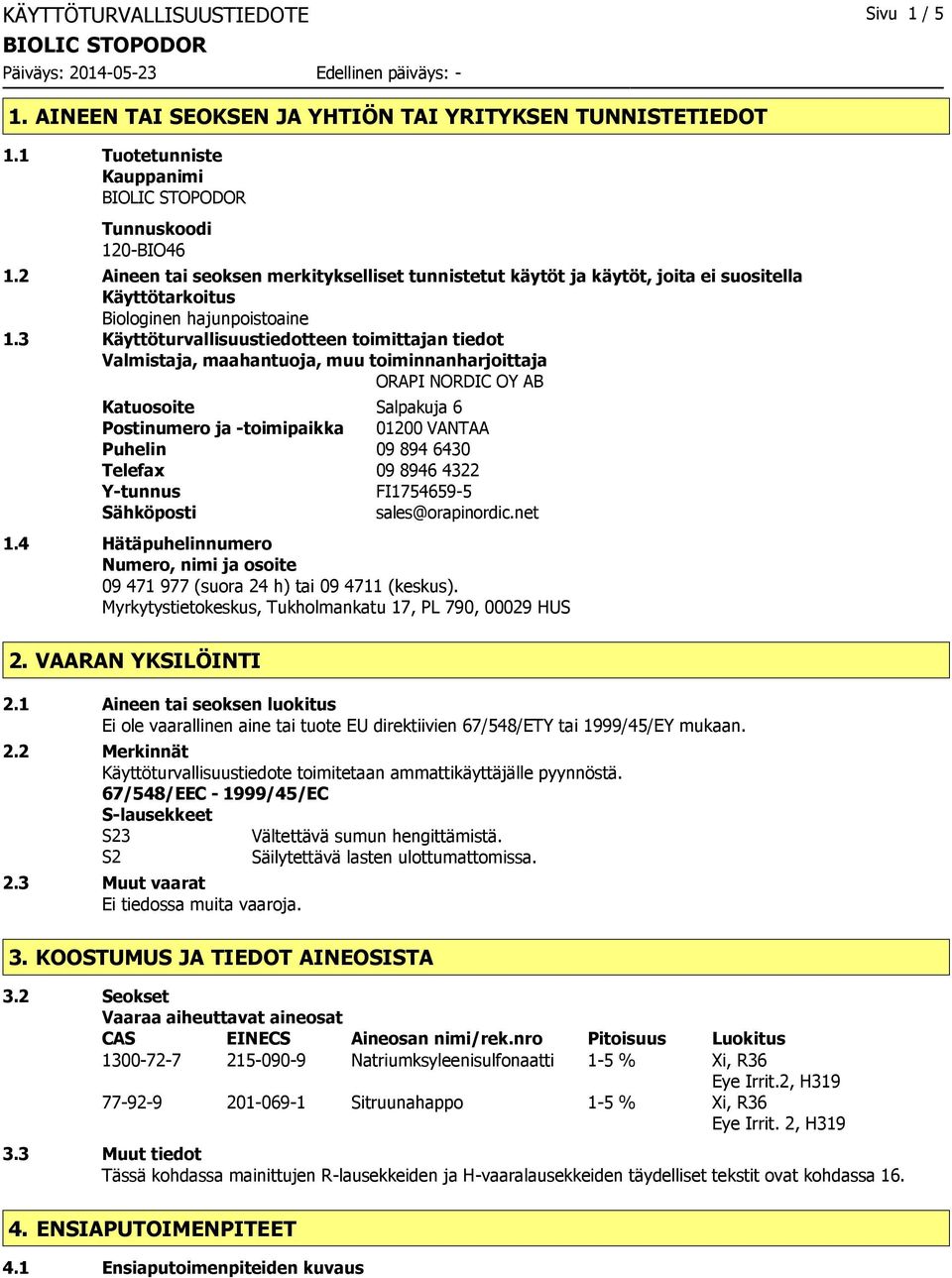 3 Käyttöturvallisuustiedotteen toimittajan tiedot Valmistaja, maahantuoja, muu toiminnanharjoittaja ORAPI NORDIC OY AB Katuosoite Salpakuja 6 Postinumero ja -toimipaikka 01200 VANTAA Puhelin 09 894