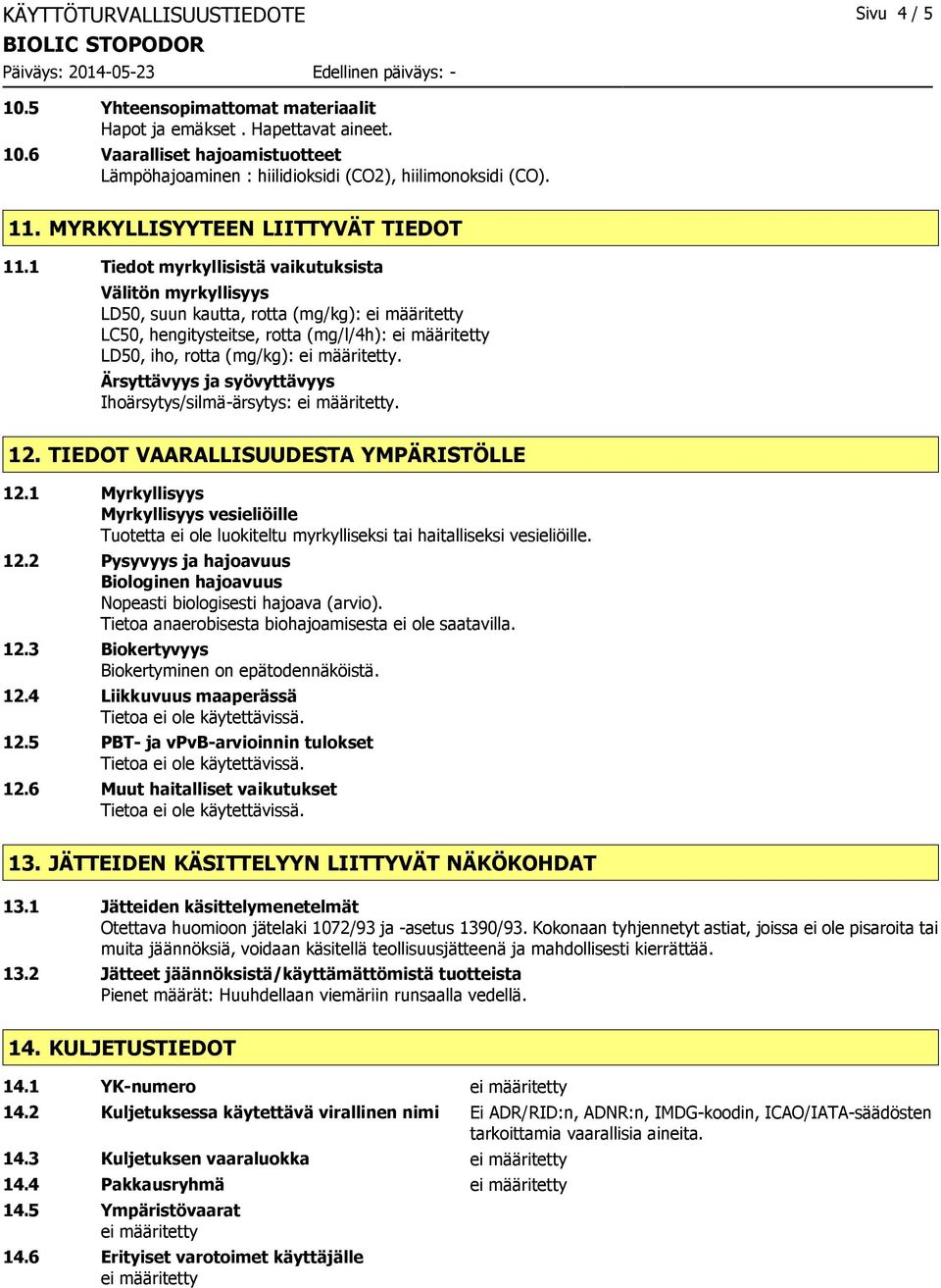 Ärsyttävyys ja syövyttävyys Ihoärsytys/silmä-ärsytys:. 12. TIEDOT VAARALLISUUDESTA YMPÄRISTÖLLE 12.