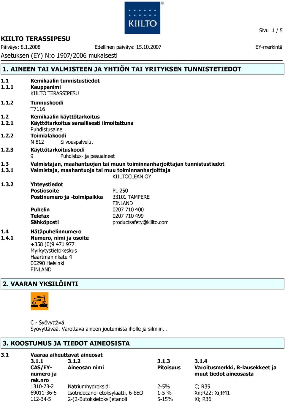 3 Valmistajan, maahantuojan tai muun toiminnanharjoittajan tunnistustiedot 1.3.1 Valmistaja, maahantuoja tai muu toiminnanharjoittaja KIILTOCLEAN OY 1.3.2 Yhteystiedot Postiosoite PL 250 Postinumero ja toimipaikka 33101 TAMPERE FINLAND Puhelin 0207 710 400 Telefax 0207 710 499 Sähköposti productsafety@kiilto.