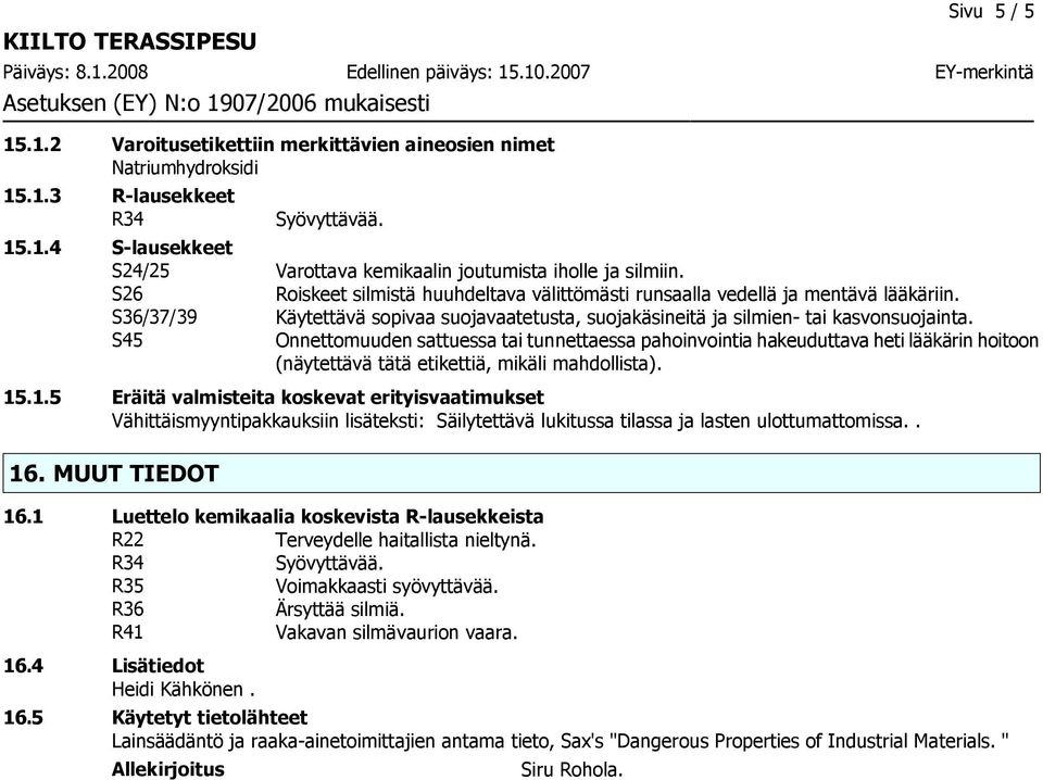 S45 Onnettomuuden sattuessa tai tunnettaessa pahoinvointia hakeuduttava heti lääkärin hoitoon (näytettävä tätä etikettiä, mikäli mahdollista). 15