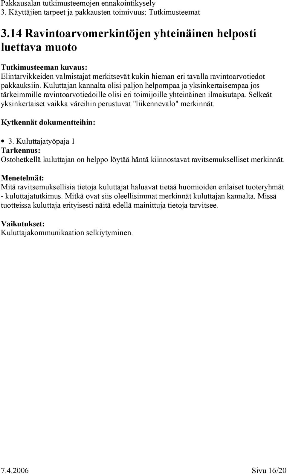 Selkeät yksinkertaiset vaikka väreihin perustuvat "liikennevalo" merkinnät. 3. Kuluttajatyöpaja 1 Ostohetkellä kuluttajan on helppo löytää häntä kiinnostavat ravitsemukselliset merkinnät.