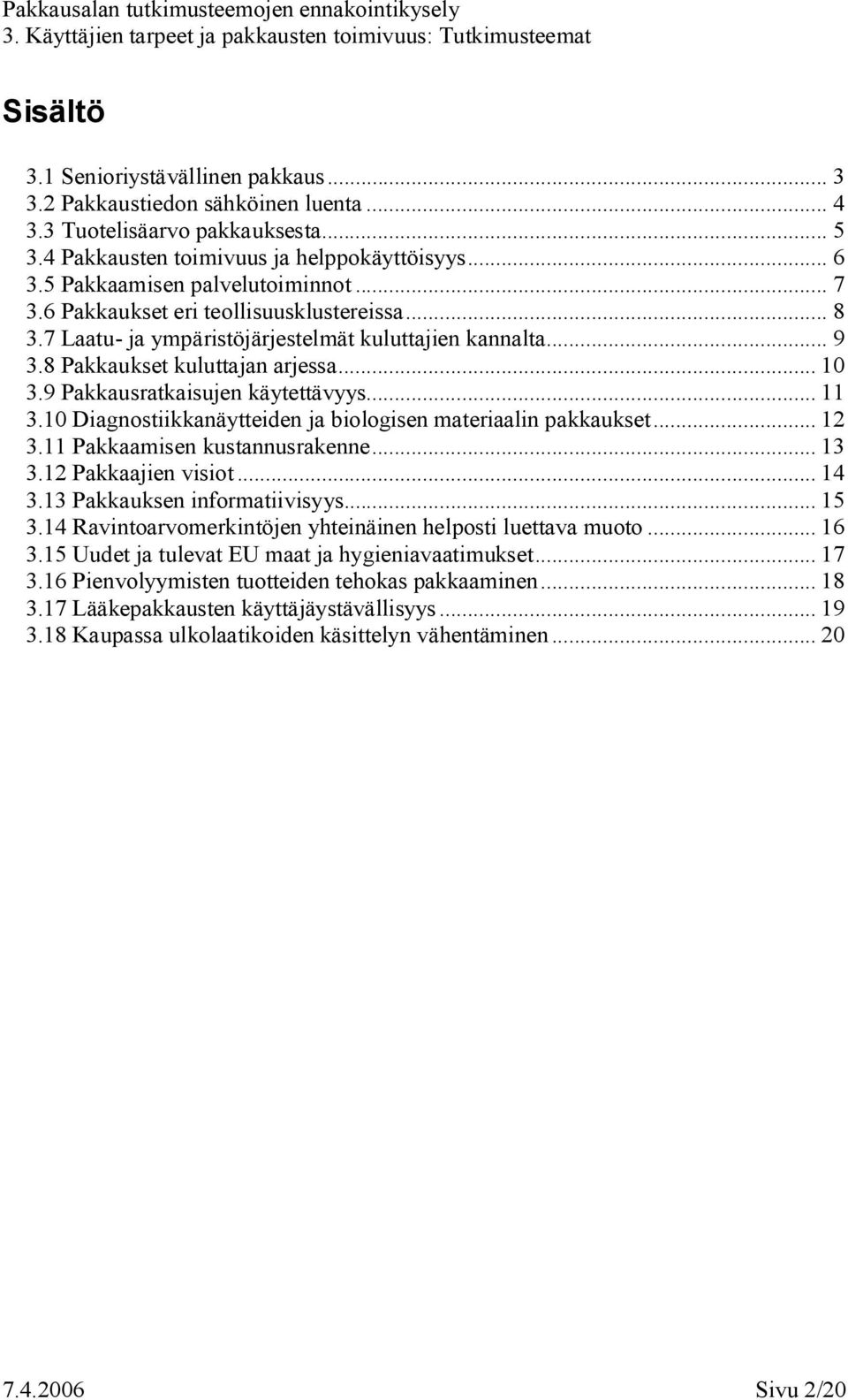 9 Pakkausratkaisujen käytettävyys... 11 3.10 Diagnostiikkanäytteiden ja biologisen materiaalin pakkaukset... 12 3.11 Pakkaamisen kustannusrakenne... 13 3.12 Pakkaajien visiot... 14 3.