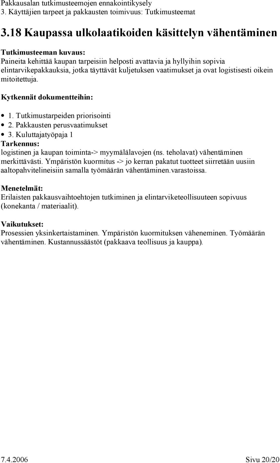 teholavat) vähentäminen merkittävästi. Ympäristön kuormitus > jo kerran pakatut tuotteet siirretään uusiin aaltopahvitelineisiin samalla työmäärän vähentäminen.varastoissa.