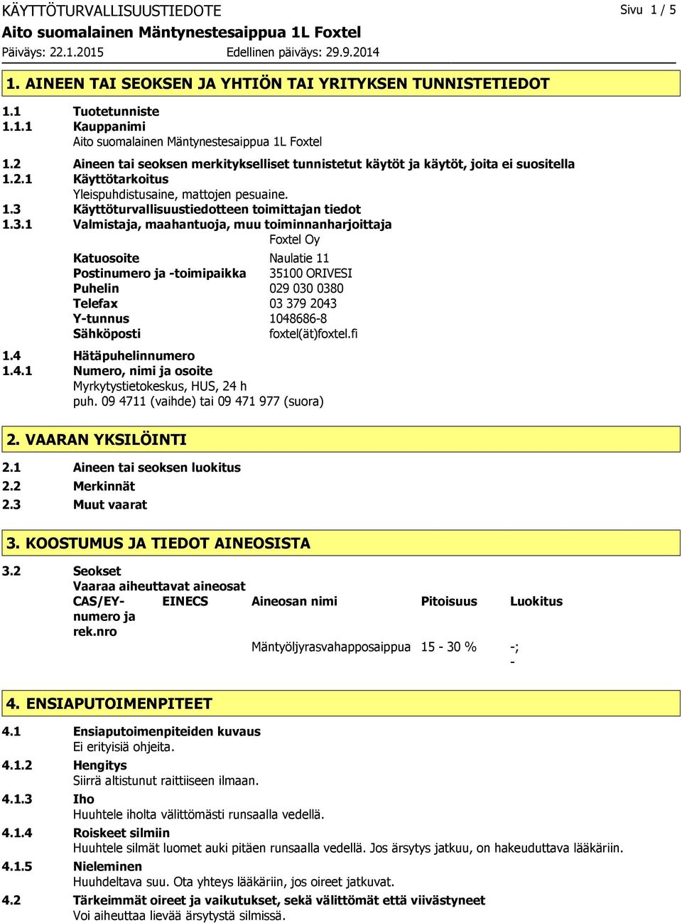 3.1 Valmistaja, maahantuoja, muu toiminnanharjoittaja Foxtel Oy Katuosoite Naulatie 11 Postinumero ja toimipaikka 35100 ORIVESI Puhelin 029 030 0380 Telefax 03 379 2043 Ytunnus 10486868 Sähköposti