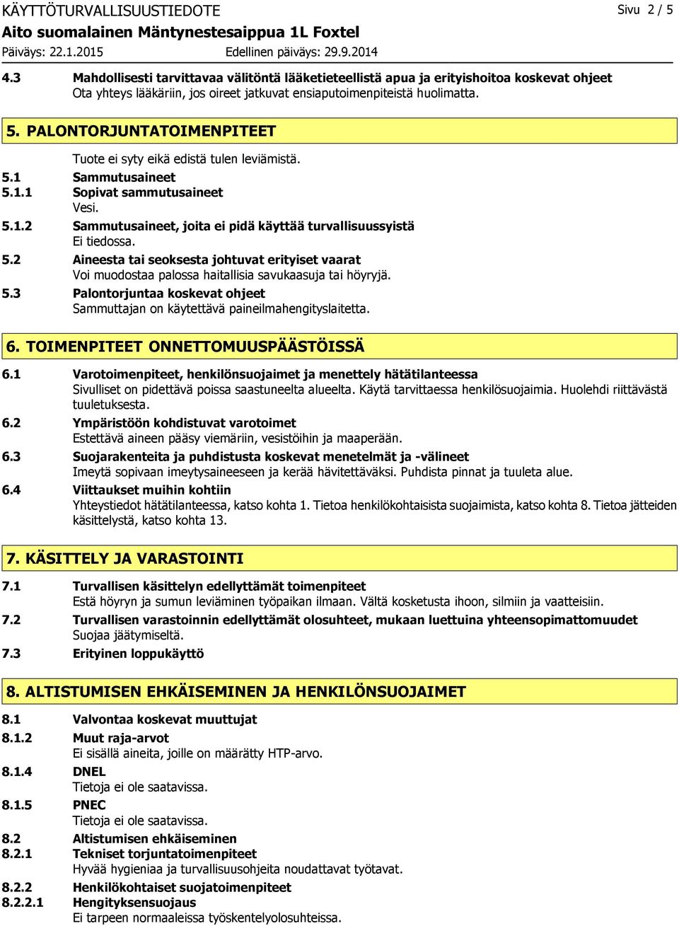 PALONTORJUNTATOIMENPITEET Tuote ei syty eikä edistä tulen leviämistä. 5.1 Sammutusaineet 5.1.1 Sopivat sammutusaineet Vesi. 5.1.2 Sammutusaineet, joita ei pidä käyttää turvallisuussyistä 5.