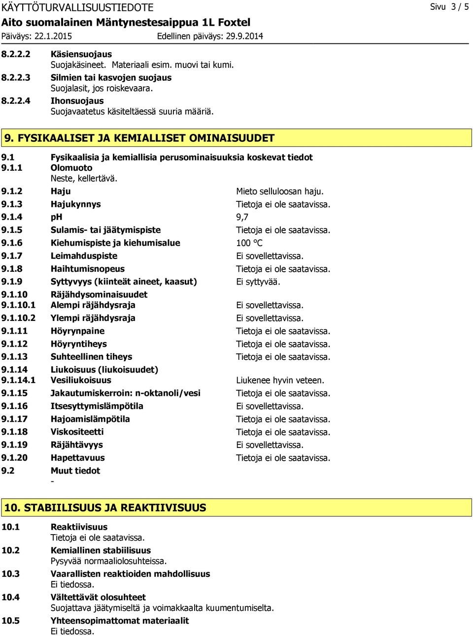 1.4 ph 9,7 9.1.5 Sulamis tai jäätymispiste 9.1.6 Kiehumispiste ja kiehumisalue 100 C 9.1.7 Leimahduspiste Ei sovellettavissa. 9.1.8 Haihtumisnopeus 9.1.9 Syttyvyys (kiinteät aineet, kaasut) Ei syttyvää.