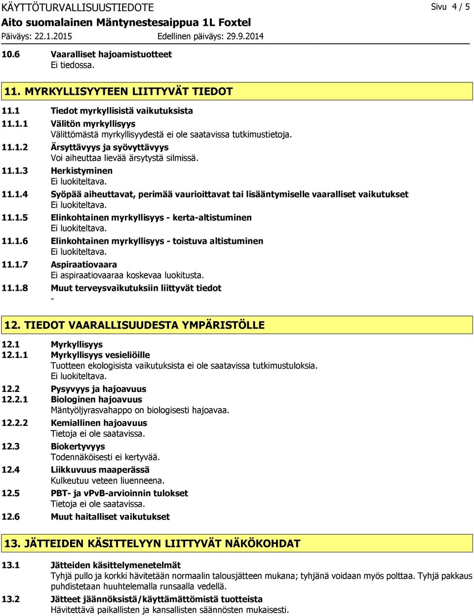 1.6 Elinkohtainen myrkyllisyys toistuva altistuminen 11.1.7 Aspiraatiovaara Ei aspiraatiovaaraa koskevaa luokitusta. 11.1.8 Muut terveysvaikutuksiin liittyvät tiedot 12.