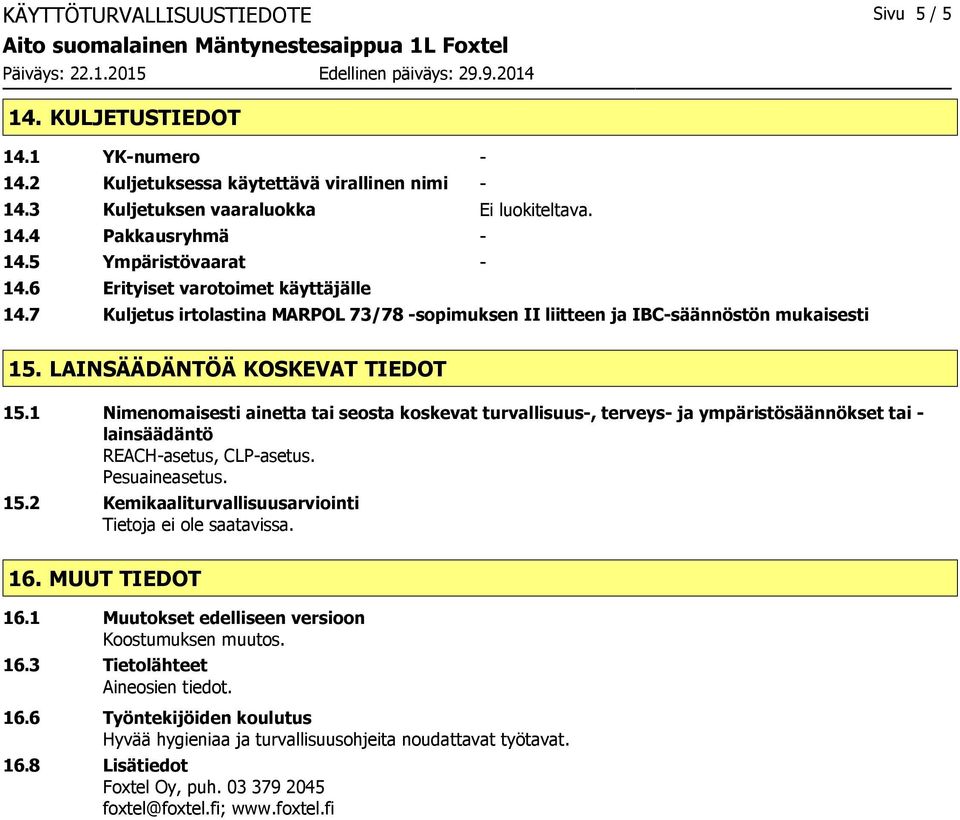 1 Nimenomaisesti ainetta tai seosta koskevat turvallisuus, terveys ja ympäristösäännökset tai lainsäädäntö REACHasetus, CLPasetus. Pesuaineasetus. 15.2 Kemikaaliturvallisuusarviointi 16.