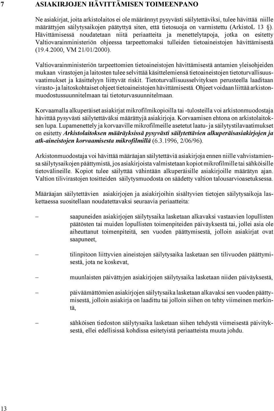 Hävittämisessä noudatetaan niitä periaatteita ja menettelytapoja, jotka on esitetty Valtiovarainministeriön ohjeessa tarpeettomaksi tulleiden tietoaineistojen hävittämisestä (19.4.