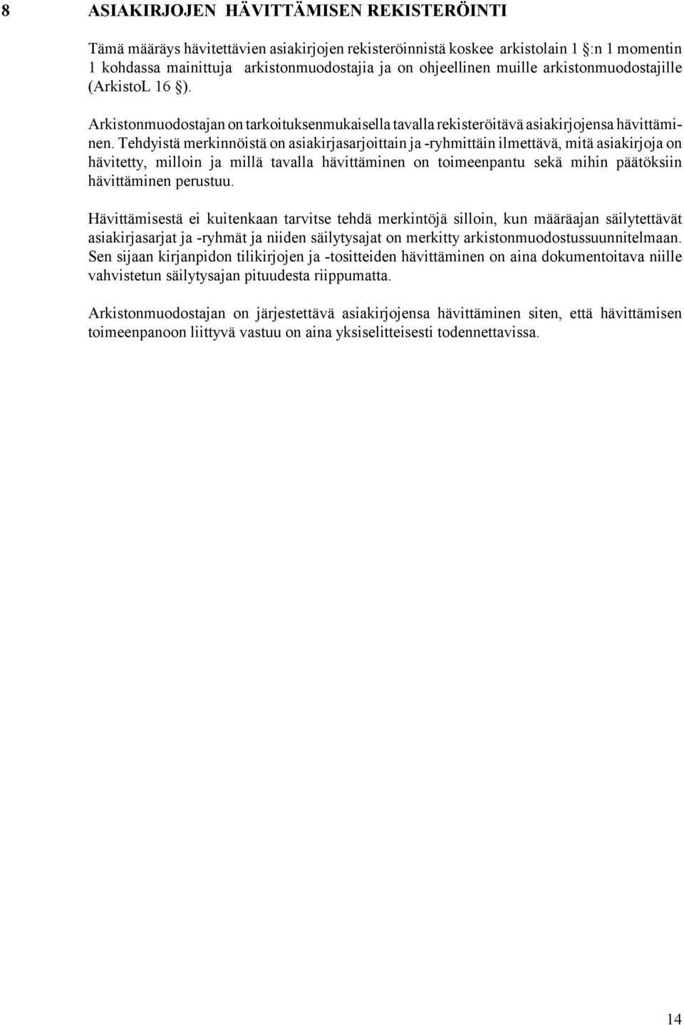 Tehdyistä merkinnöistä on asiakirjasarjoittain ja -ryhmittäin ilmettävä, mitä asiakirjoja on hävitetty, milloin ja millä tavalla hävittäminen on toimeenpantu sekä mihin päätöksiin hävittäminen