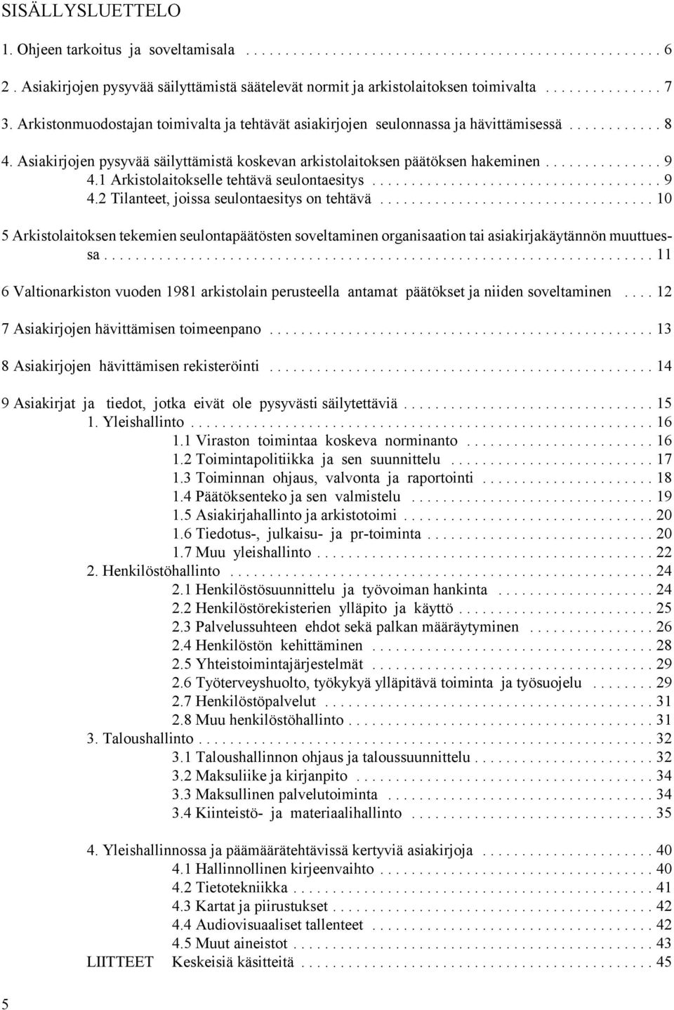 1 Arkistolaitokselle tehtävä seulontaesitys...9 4.2 Tilanteet, joissa seulontaesitys on tehtävä.