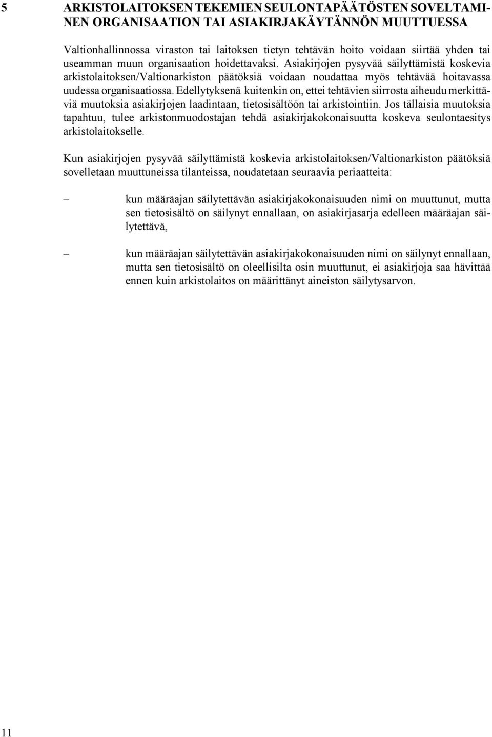 Edellytyksenä kuitenkin on, ettei tehtävien siirrosta aiheudu merkittäviä muutoksia asiakirjojen laadintaan, tietosisältöön tai arkistointiin.