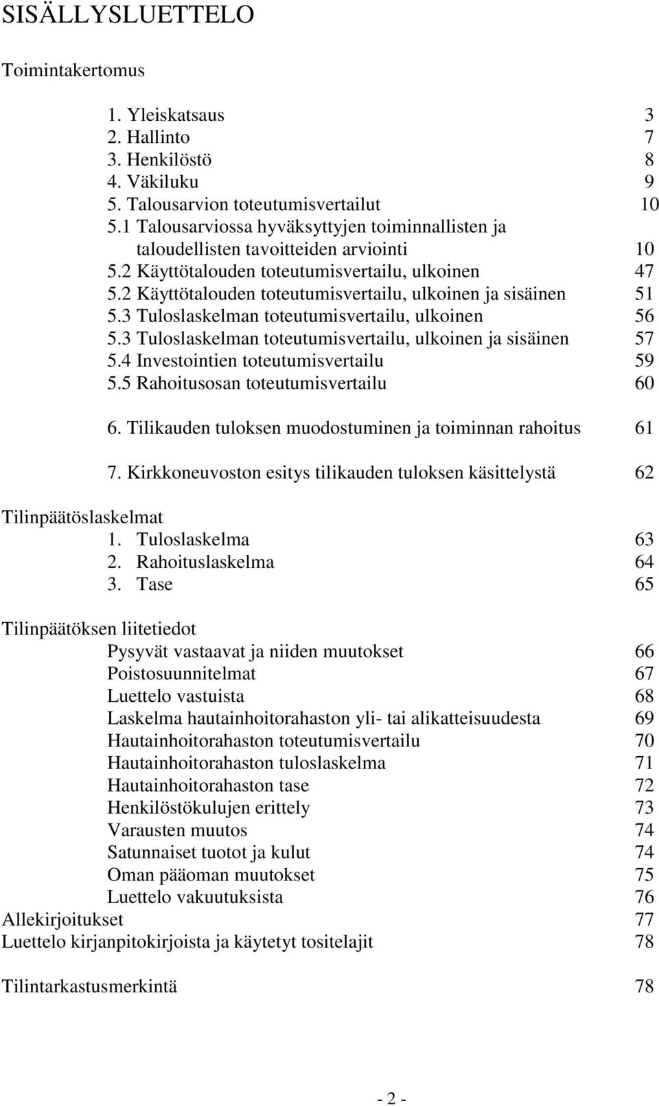 3 Tuloslaskelman toteutumisvertailu, ulkoinen ja sisäinen 57 5.4 Investointien toteutumisvertailu 59 5.5 Rahoitusosan toteutumisvertailu 60 6.