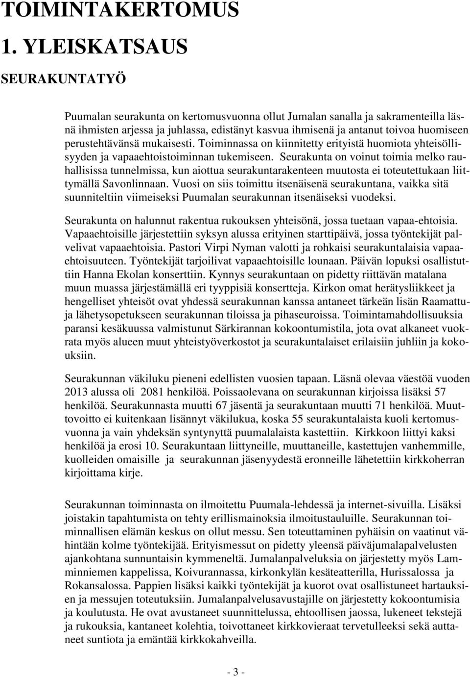 perustehtävänsä mukaisesti. Toiminnassa on kiinnitetty erityistä huomiota yhteisöllisyyden ja vapaaehtoistoiminnan tukemiseen.