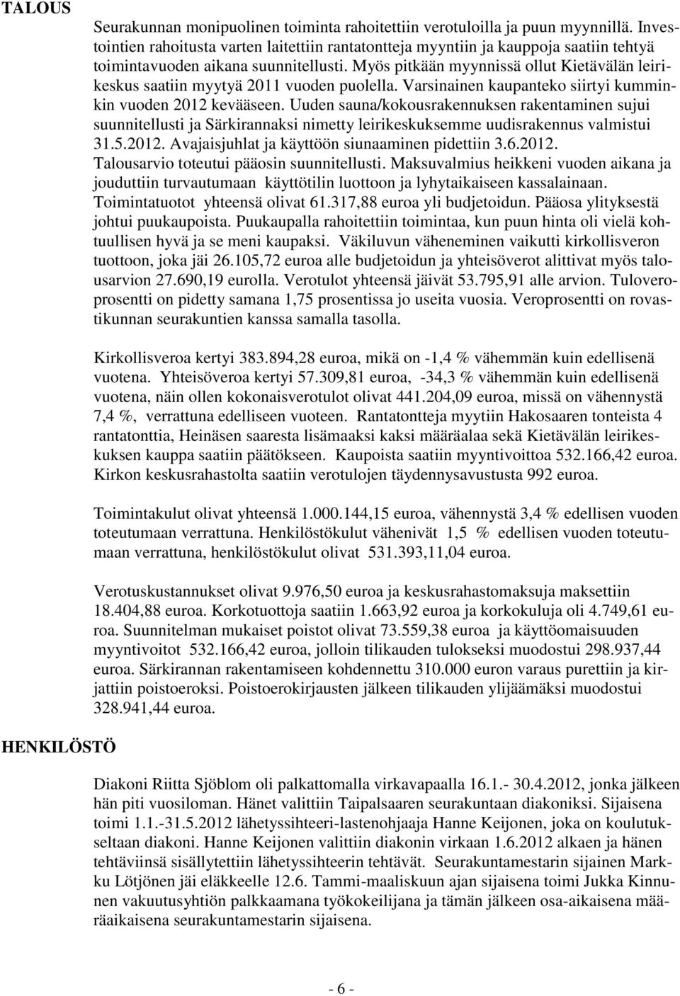 Myös pitkään myynnissä ollut Kietävälän leirikeskus saatiin myytyä 2011 vuoden puolella. Varsinainen kaupanteko siirtyi kumminkin vuoden kevääseen.