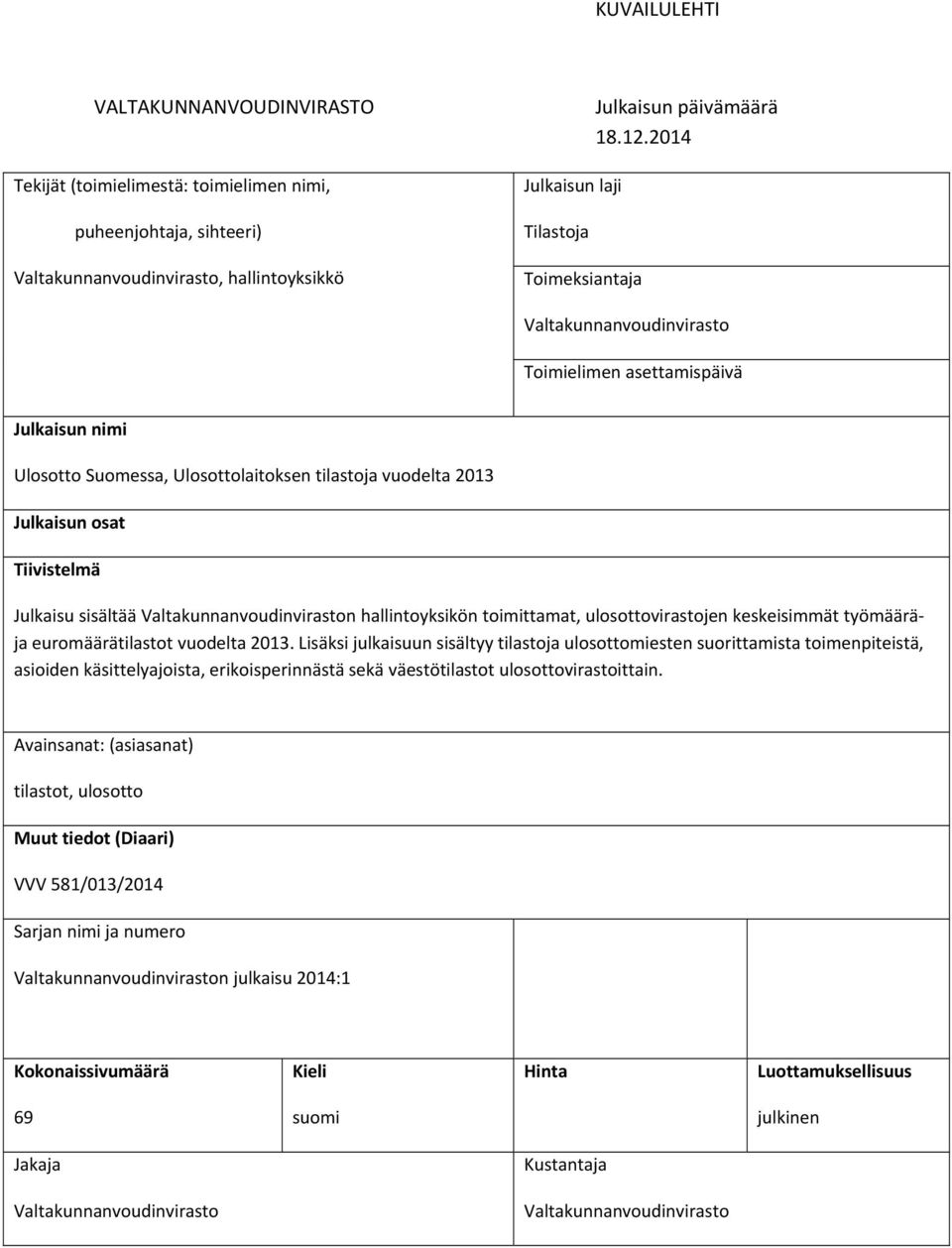 214 Valtakunnanvoudinvirasto Toimielimen asettamispäivä Julkaisun nimi Ulosotto Suomessa, Ulosottolaitoksen tilastoja vuodelta 213 Julkaisun osat Tiivistelmä Julkaisu sisältää