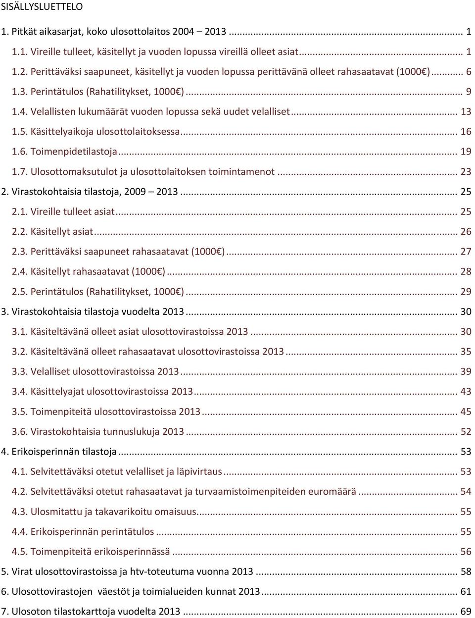 7. Ulosottomaksutulot ja ulosottolaitoksen toimintamenot... 23 2. Virastokohtaisia tilastoja, 29 213... 25 2.1. Vireille tulleet asiat... 25 2.2. Käsitellyt asiat... 26 2.3. Perittäväksi saapuneet rahasaatavat (1 ).