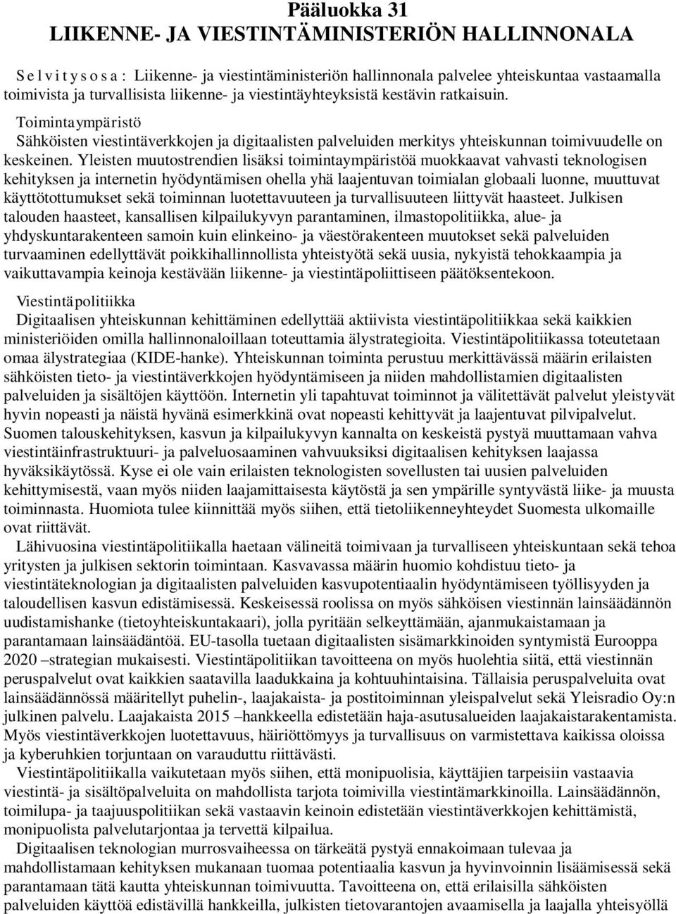 Yleisten muutostrendien lisäksi toimintaympäristöä muokkaavat vahvasti teknologisen kehityksen ja internetin hyödyntämisen ohella yhä laajentuvan toimialan globaali luonne, muuttuvat