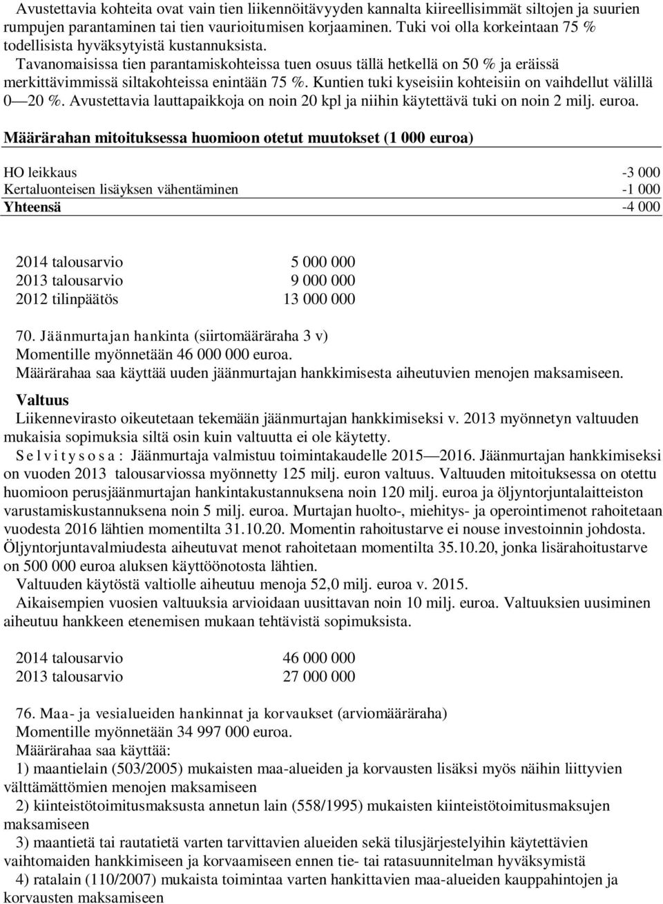 Tavanomaisissa tien parantamiskohteissa tuen osuus tällä hetkellä on 50 % ja eräissä merkittävimmissä siltakohteissa enintään 75 %. Kuntien tuki kyseisiin kohteisiin on vaihdellut välillä 0 20 %.