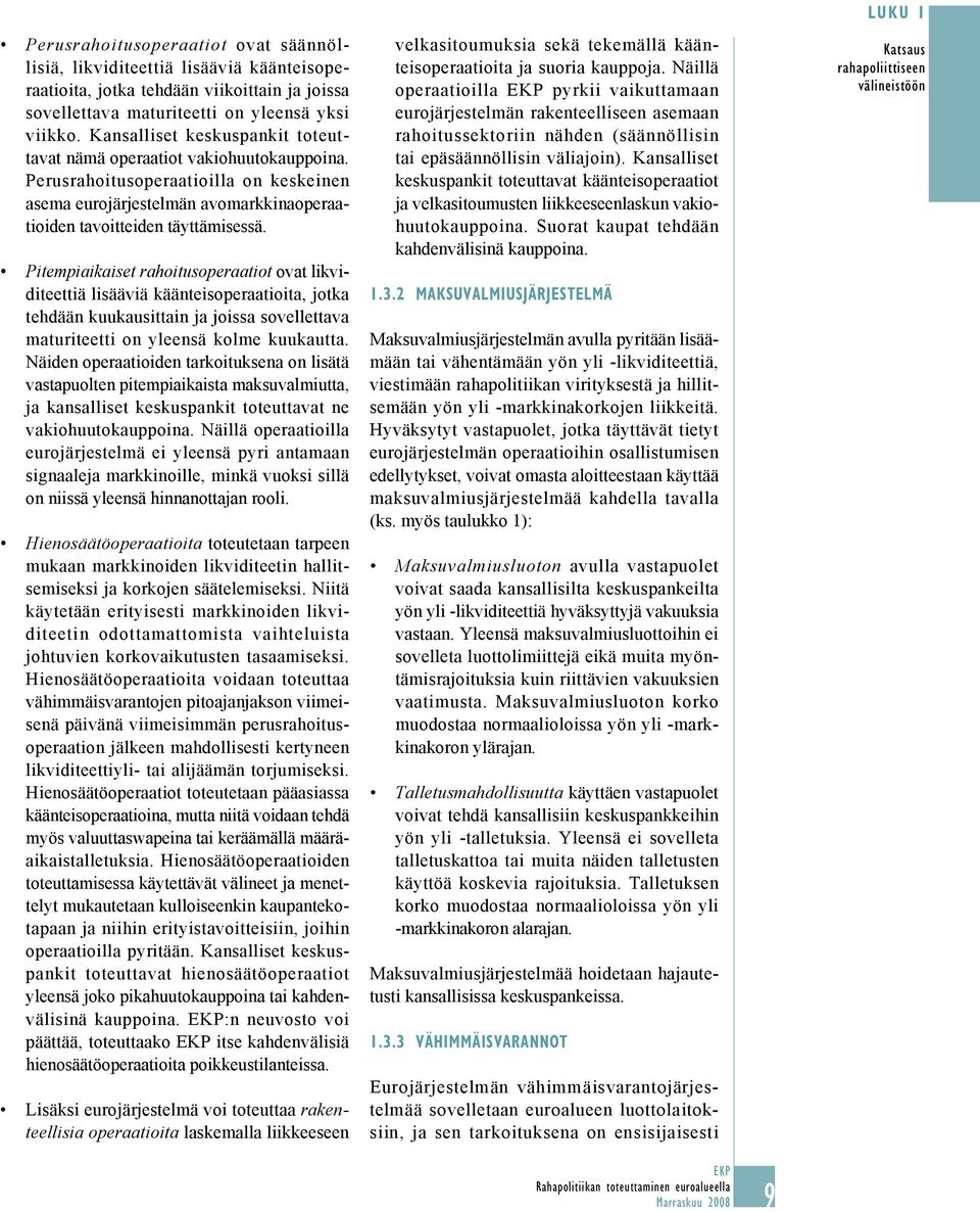 Pitempiaikaiset rahoitusoperaatiot ovat likviditeettiä lisääviä käänteisoperaatioita, jotka tehdään kuukausittain ja joissa sovellettava maturiteetti on yleensä kolme kuukautta.