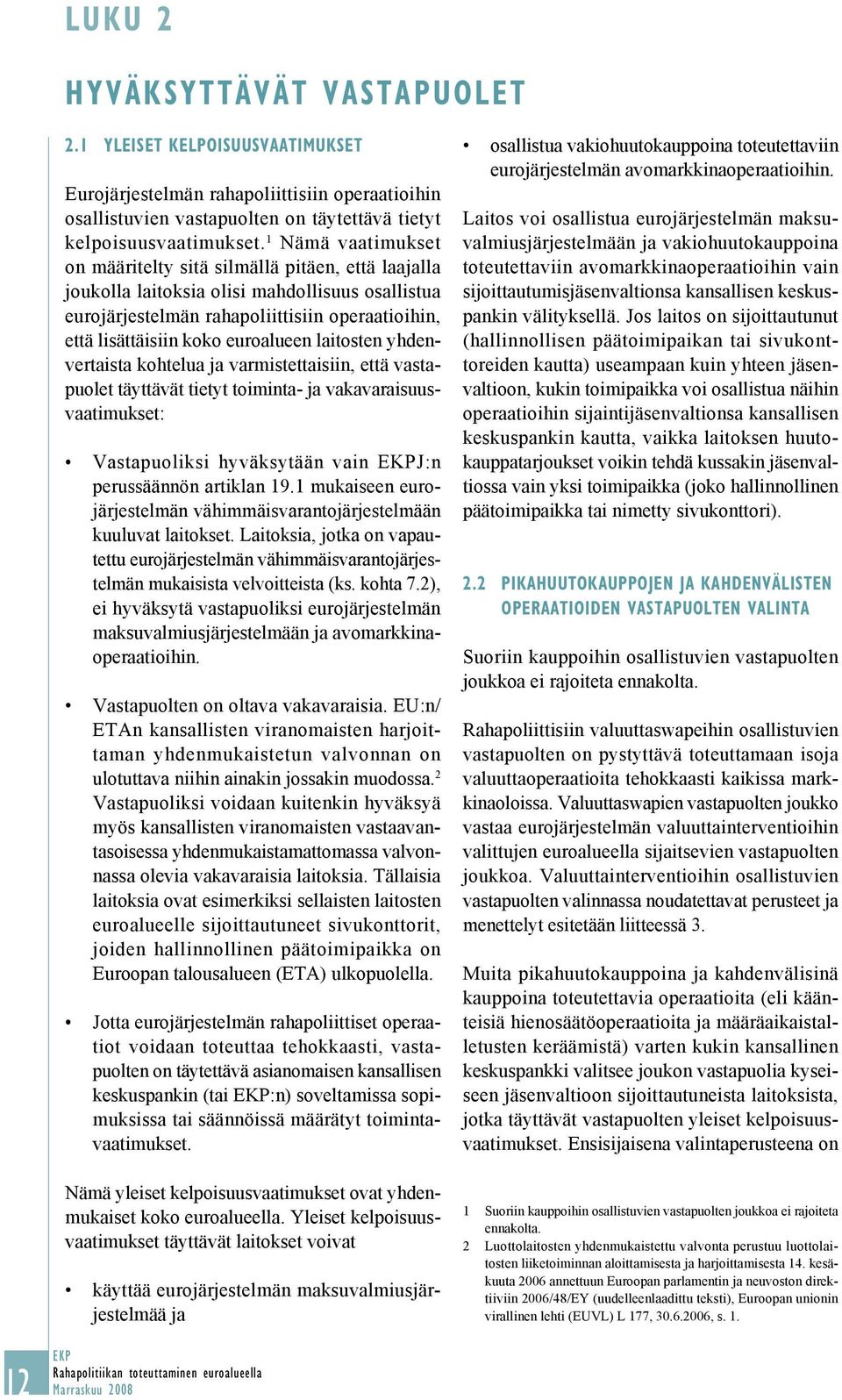 euroalueen laitosten yhdenvertaista kohtelua ja varmistettaisiin, että vastapuolet täyttävät tietyt toiminta- ja vakavaraisuusvaatimukset: Vastapuoliksi hyväksytään vain J:n perussäännön artiklan 19.