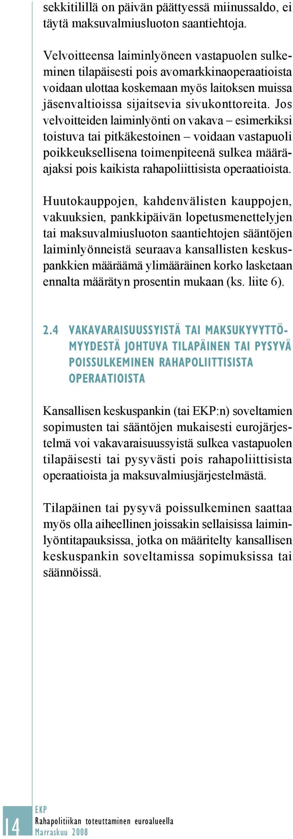 Jos velvoitteiden laiminlyönti on vakava esimerkiksi toistuva tai pitkäkestoinen voidaan vastapuoli poikkeuksellisena toimenpiteenä sulkea määräajaksi pois kaikista rahapoliittisista operaatioista.
