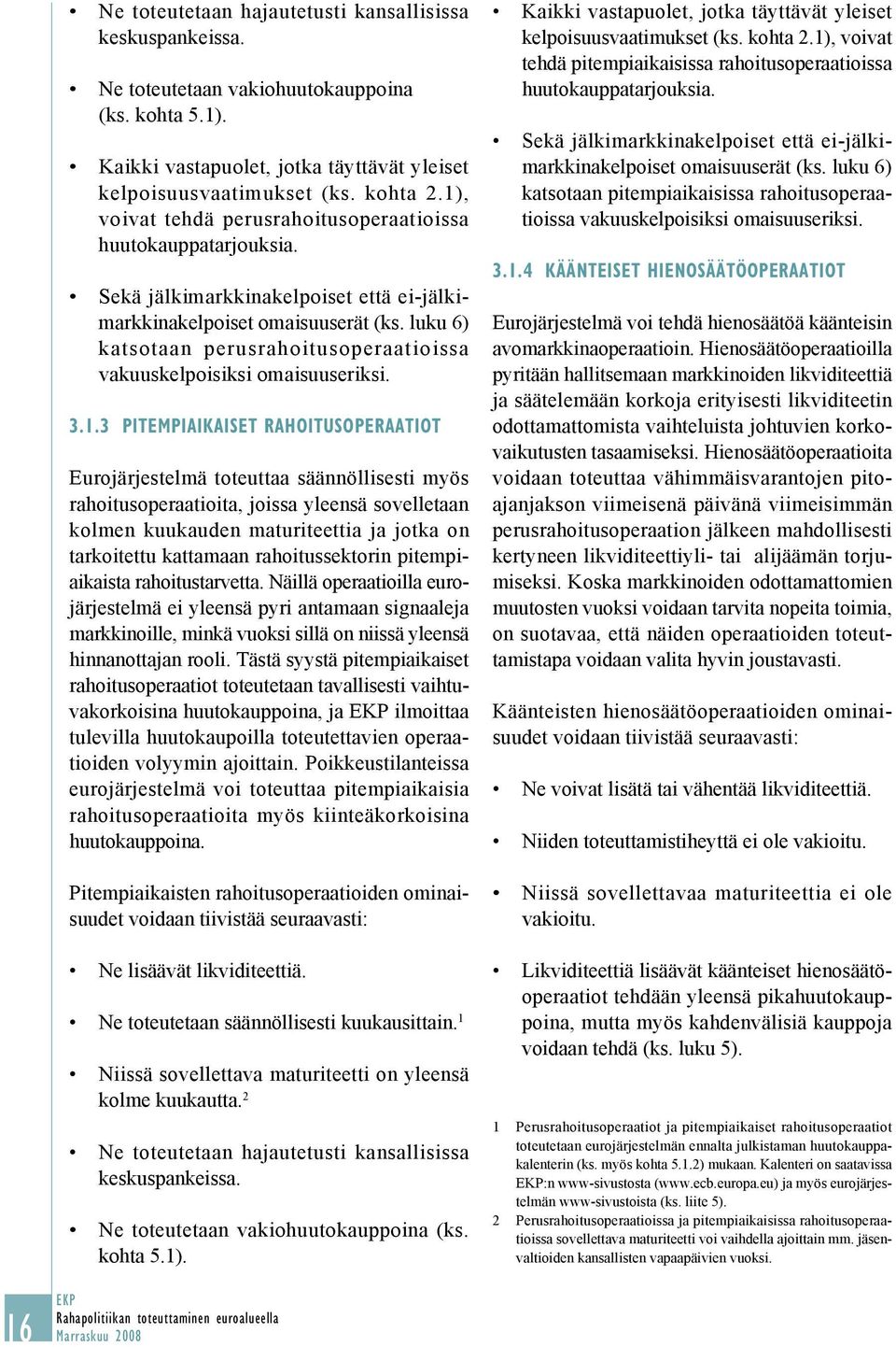 luku 6) katsotaan perusrahoitusoperaatioissa vakuuskelpoisiksi omaisuuseriksi. 3.1.