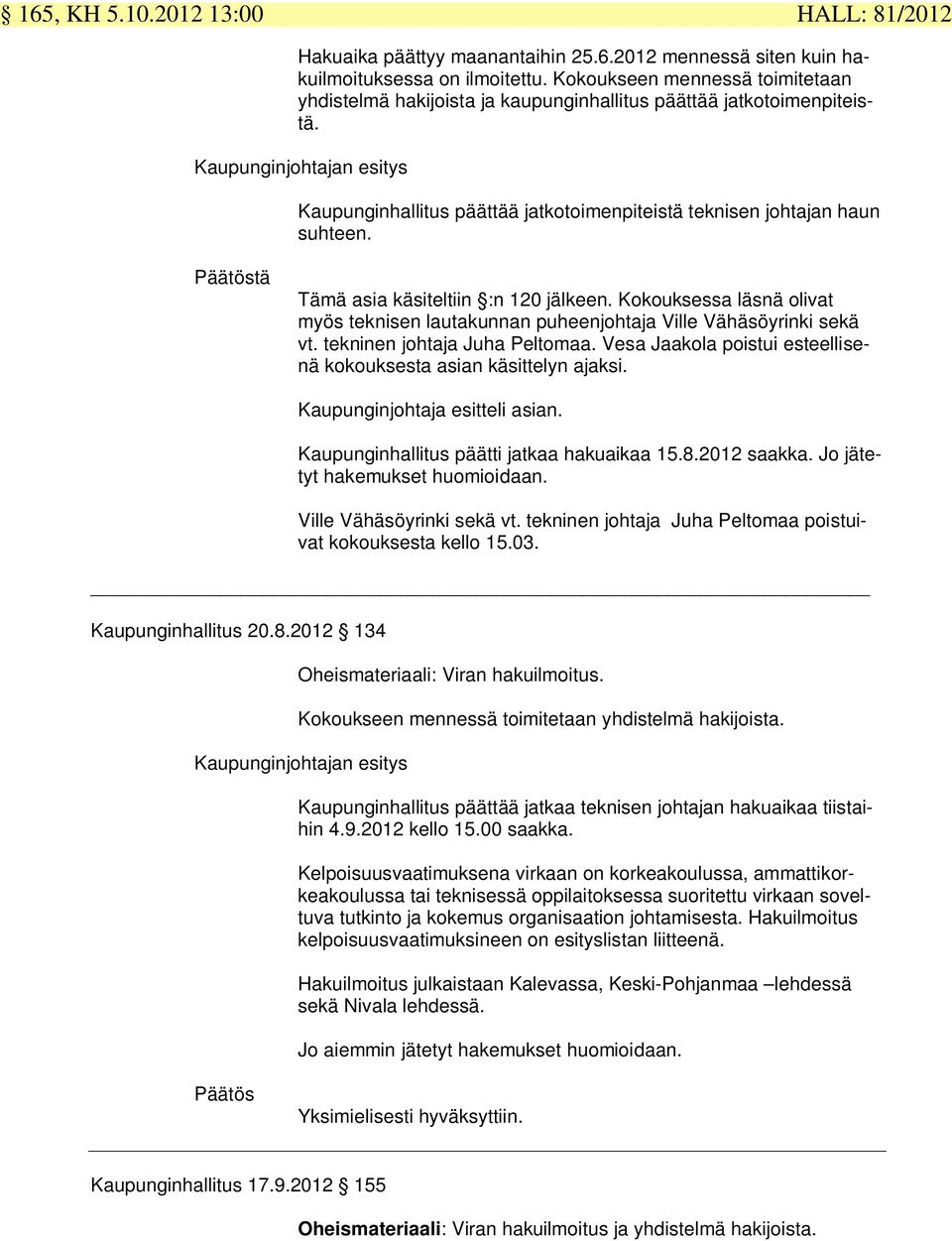 tä Tämä asia käsiteltiin :n 120 jälkeen. Kokouksessa läsnä olivat myös teknisen lautakunnan puheenjohtaja Ville Vähäsöyrinki sekä vt. tekninen johtaja Juha Peltomaa.