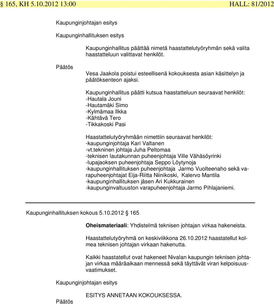 Kaupunginhallitus päätti kutsua haastatteluun seuraavat henkilöt: -Hautala Jouni -Hautamäki Simo -Kylmämaa Ilkka -Kähtävä Tero -Tikkakoski Pasi Haastattelutyöryhmään nimettiin seuraavat henkilöt: