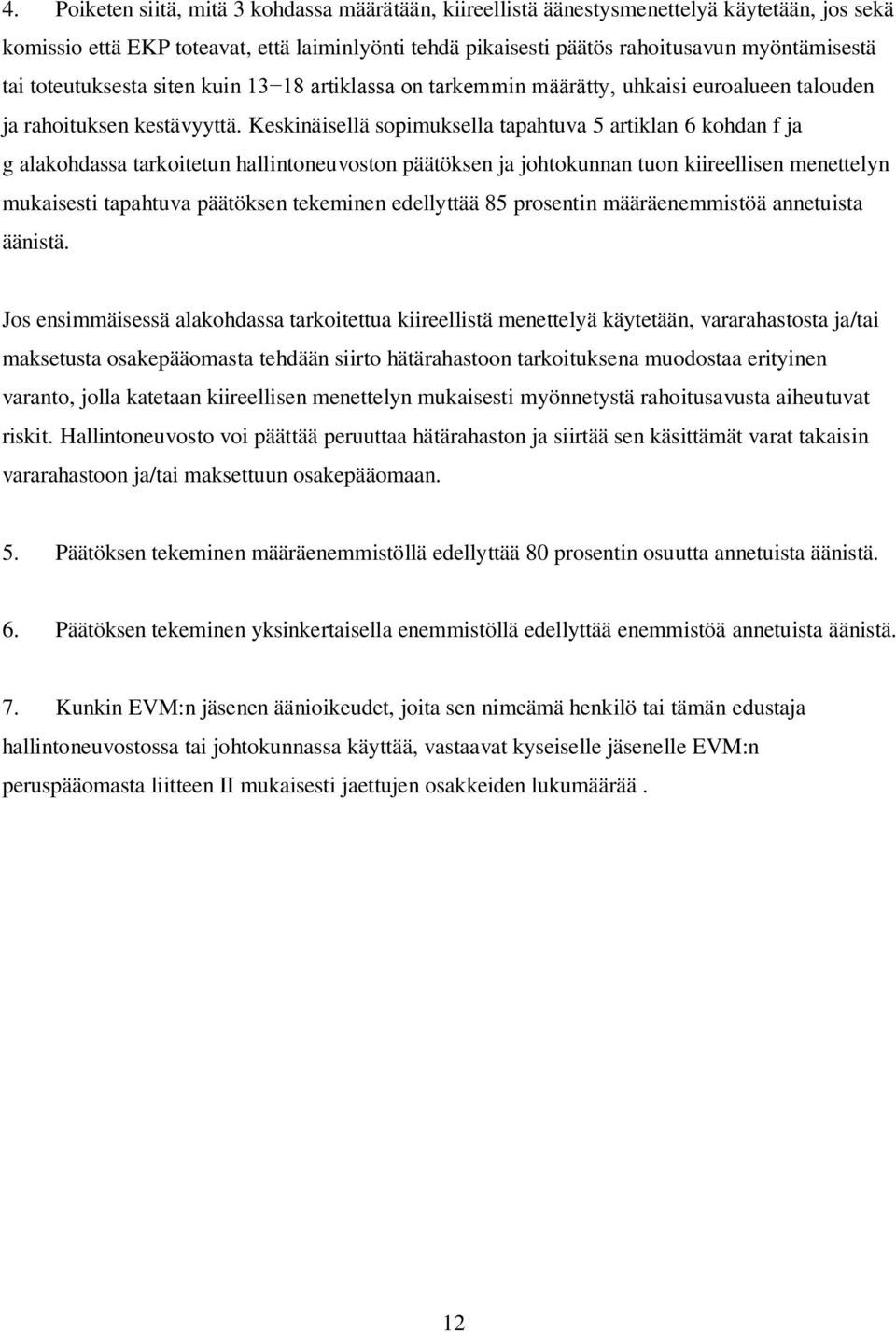 Keskinäisellä sopimuksella tapahtuva 5 artiklan 6 kohdan f ja g alakohdassa tarkoitetun hallintoneuvoston päätöksen ja johtokunnan tuon kiireellisen menettelyn mukaisesti tapahtuva päätöksen