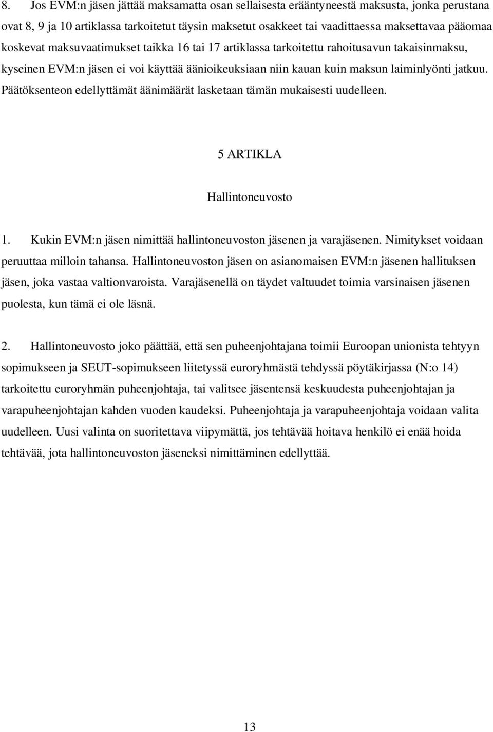 Päätöksenteon edellyttämät äänimäärät lasketaan tämän mukaisesti uudelleen. 5 ARTIKLA Hallintoneuvosto 1. Kukin EVM:n jäsen nimittää hallintoneuvoston jäsenen ja varajäsenen.