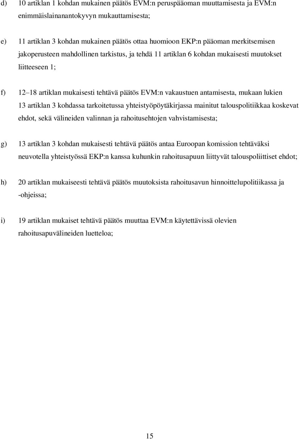 lukien 13 artiklan 3 kohdassa tarkoitetussa yhteistyöpöytäkirjassa mainitut talouspolitiikkaa koskevat ehdot, sekä välineiden valinnan ja rahoitusehtojen vahvistamisesta; g) 13 artiklan 3 kohdan