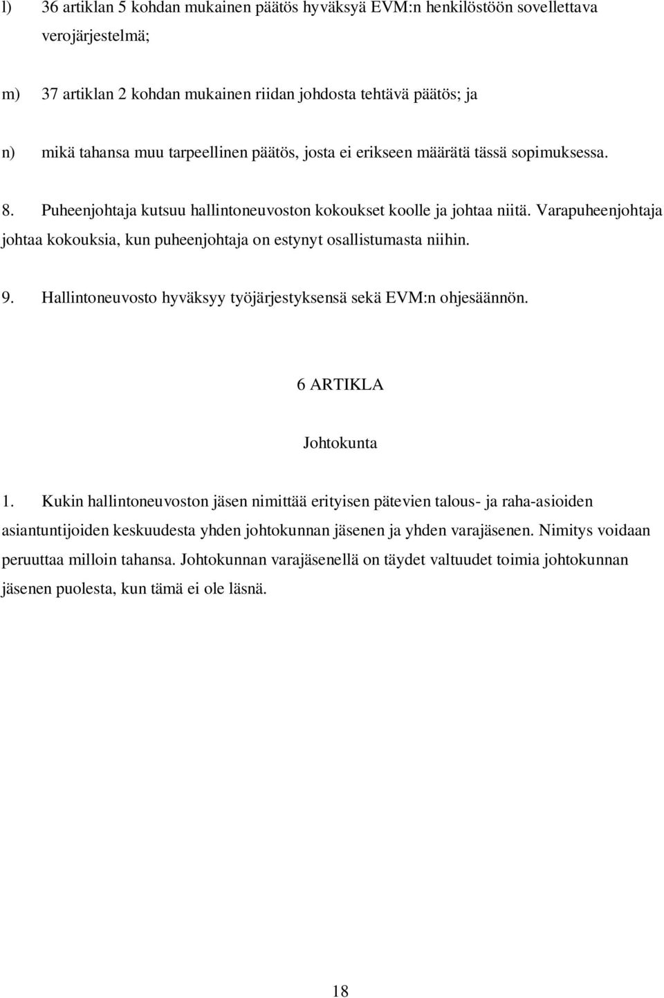 Varapuheenjohtaja johtaa kokouksia, kun puheenjohtaja on estynyt osallistumasta niihin. 9. Hallintoneuvosto hyväksyy työjärjestyksensä sekä EVM:n ohjesäännön. 6 ARTIKLA Johtokunta 1.