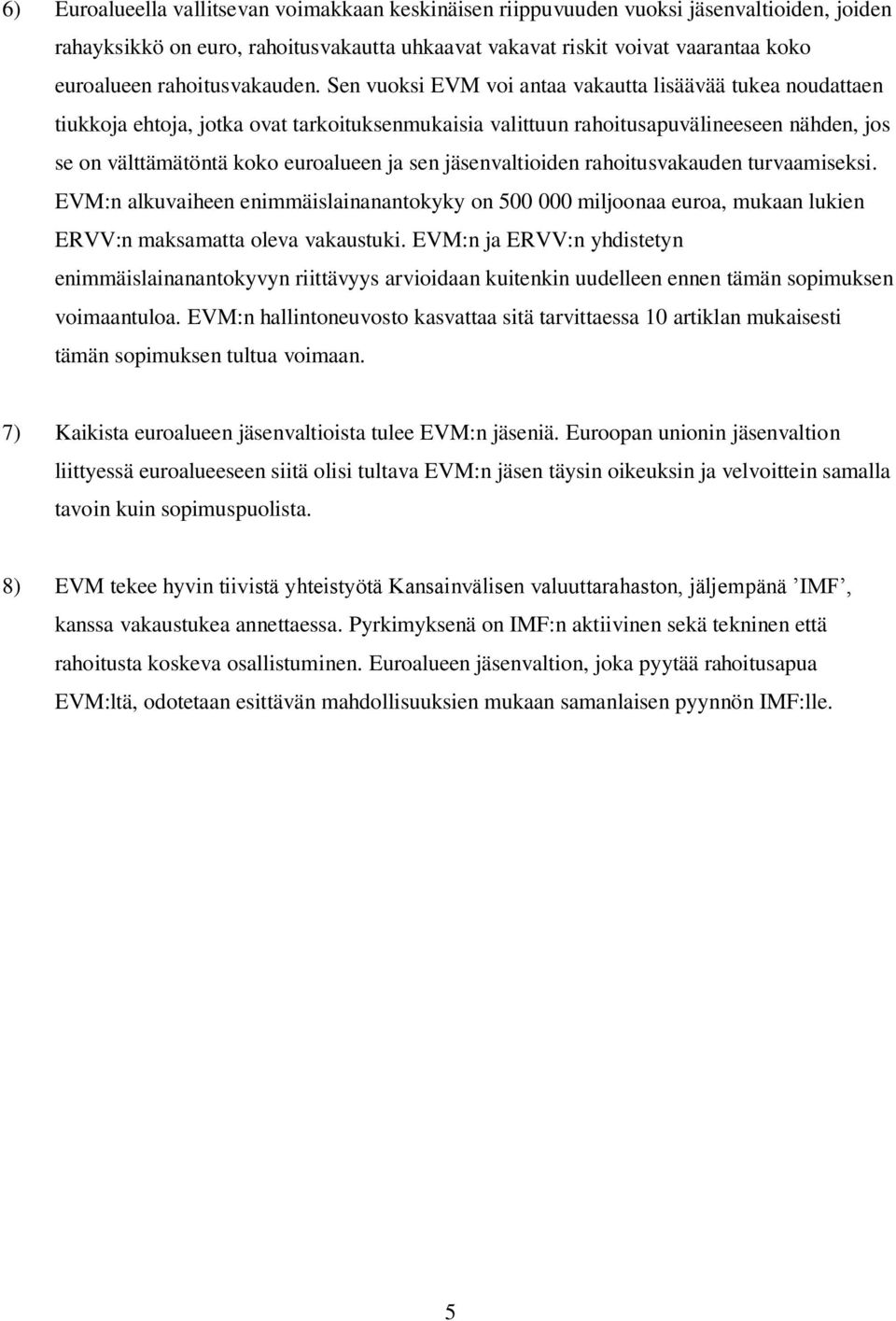 Sen vuoksi EVM voi antaa vakautta lisäävää tukea noudattaen tiukkoja ehtoja, jotka ovat tarkoituksenmukaisia valittuun rahoitusapuvälineeseen nähden, jos se on välttämätöntä koko euroalueen ja sen