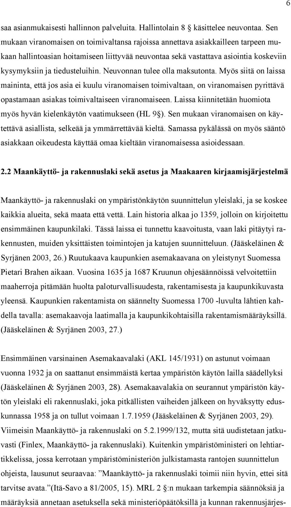 tiedusteluihin. Neuvonnan tulee olla maksutonta.