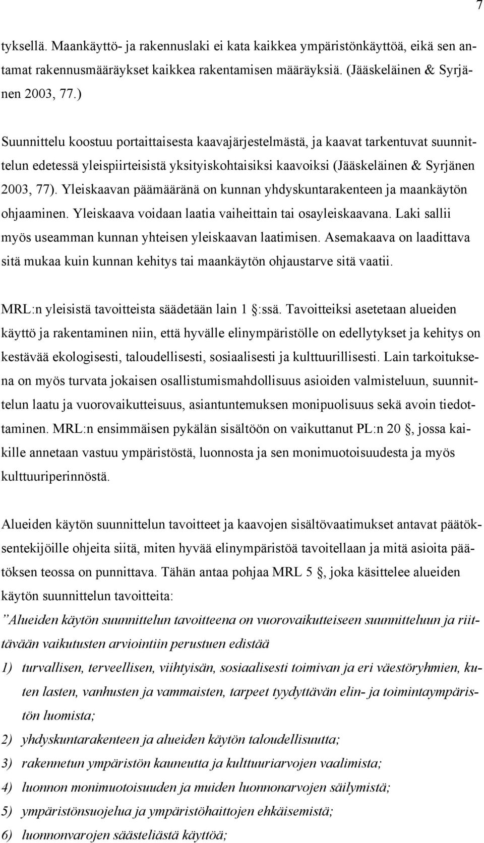 Yleiskaavan päämääränä on kunnan yhdyskuntarakenteen ja maankäytön ohjaaminen. Yleiskaava voidaan laatia vaiheittain tai osayleiskaavana.