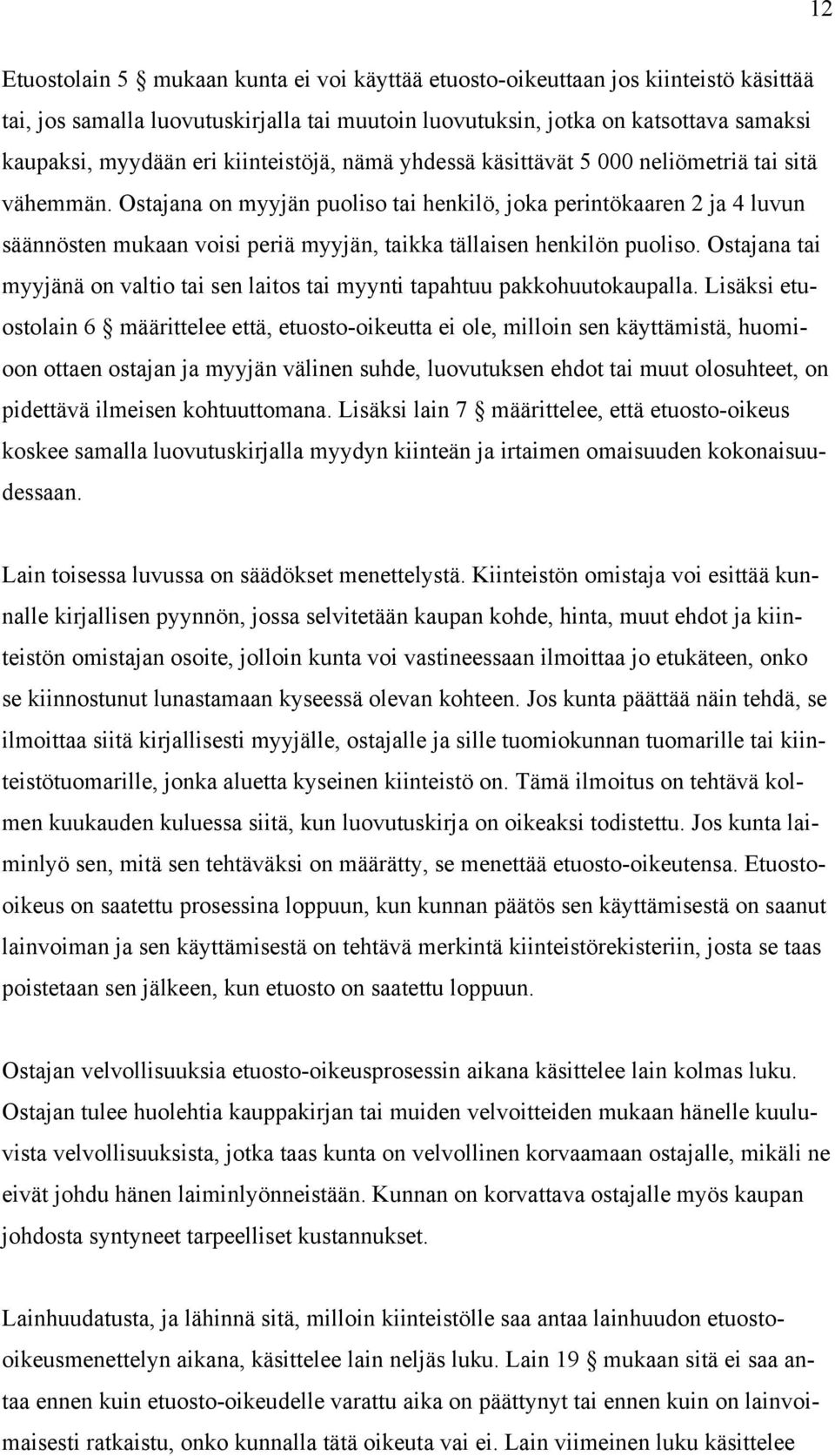 Ostajana on myyjän puoliso tai henkilö, joka perintökaaren 2 ja 4 luvun säännösten mukaan voisi periä myyjän, taikka tällaisen henkilön puoliso.