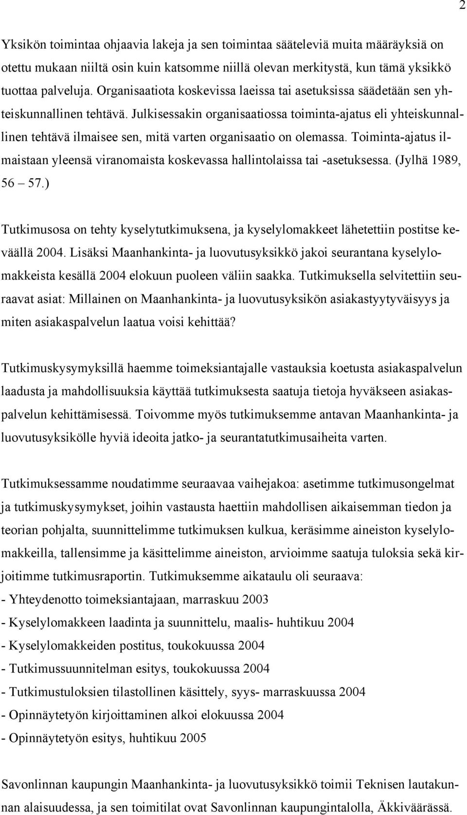 Julkisessakin organisaatiossa toiminta-ajatus eli yhteiskunnallinen tehtävä ilmaisee sen, mitä varten organisaatio on olemassa.