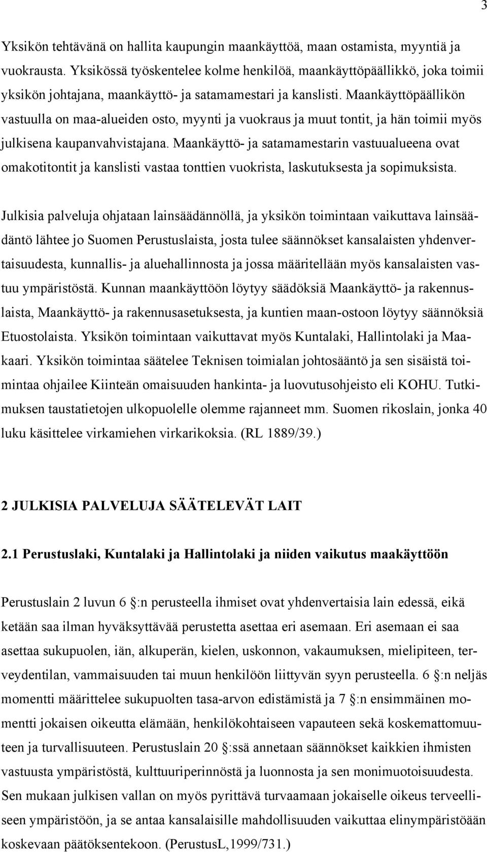 Maankäyttöpäällikön vastuulla on maa-alueiden osto, myynti ja vuokraus ja muut tontit, ja hän toimii myös julkisena kaupanvahvistajana.