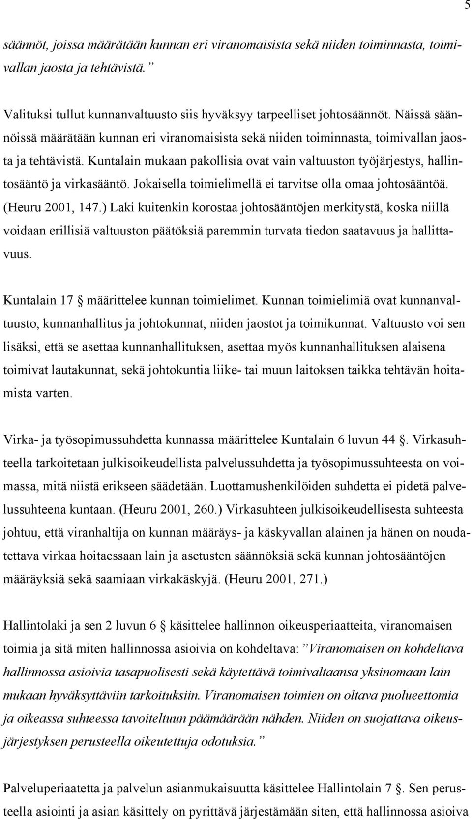 Kuntalain mukaan pakollisia ovat vain valtuuston työjärjestys, hallintosääntö ja virkasääntö. Jokaisella toimielimellä ei tarvitse olla omaa johtosääntöä. (Heuru 2001, 147.