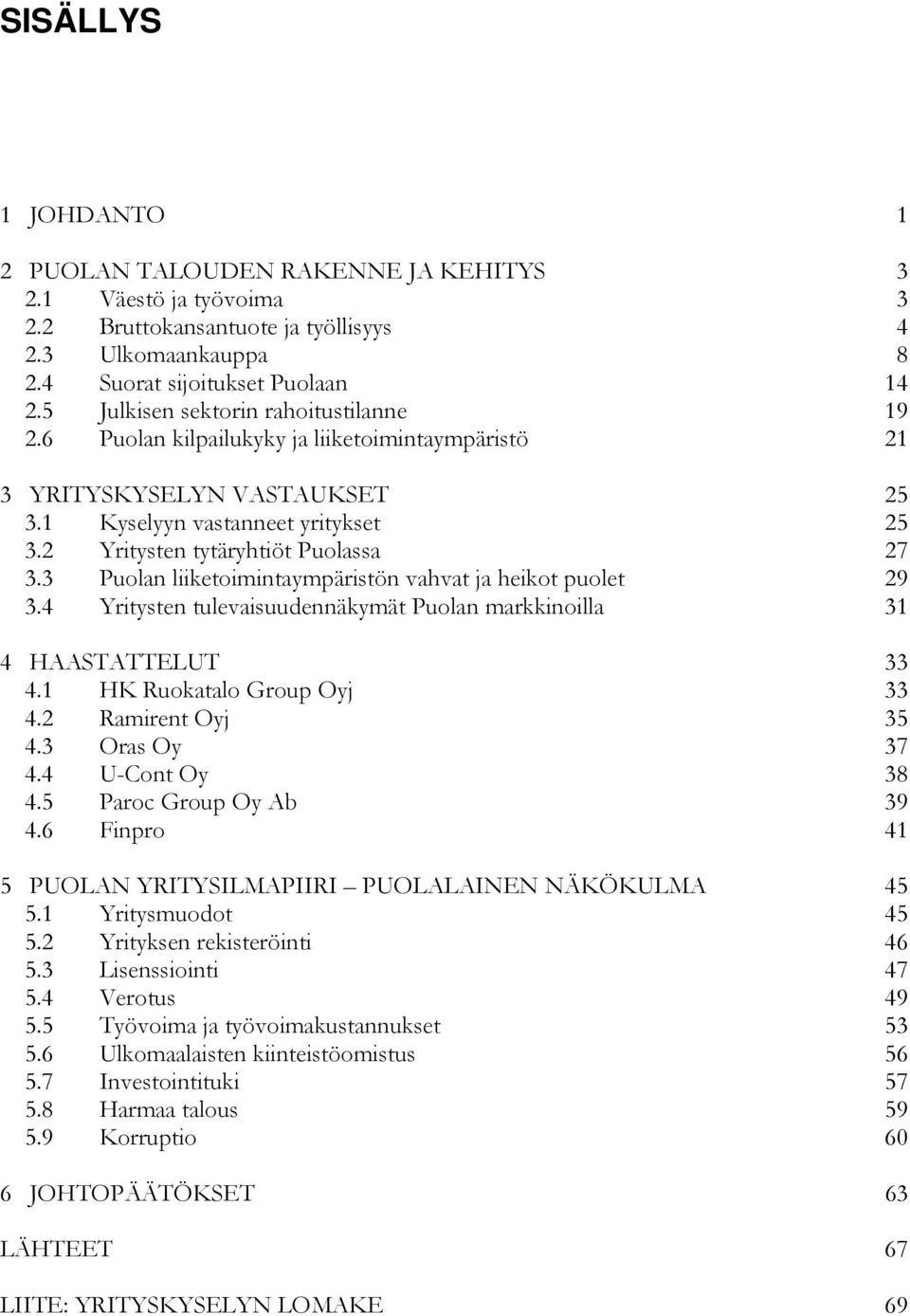 3 Puolan liiketoimintaympäristön vahvat ja heikot puolet 29 3.4 Yritysten tulevaisuudennäkymät Puolan markkinoilla 31 4 HAASTATTELUT 33 4.1 HK Ruokatalo Group Oyj 33 4.2 Ramirent Oyj 35 4.