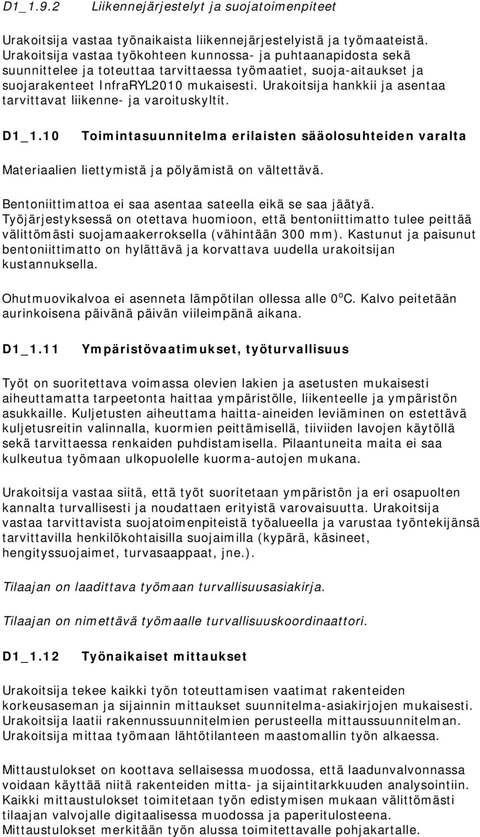 Urakoitsija hankkii ja asentaa tarvittavat liikenne- ja varoituskyltit. D1_1.10 Toimintasuunnitelma erilaisten sääolosuhteiden varalta Materiaalien liettymistä ja pölyämistä on vältettävä.